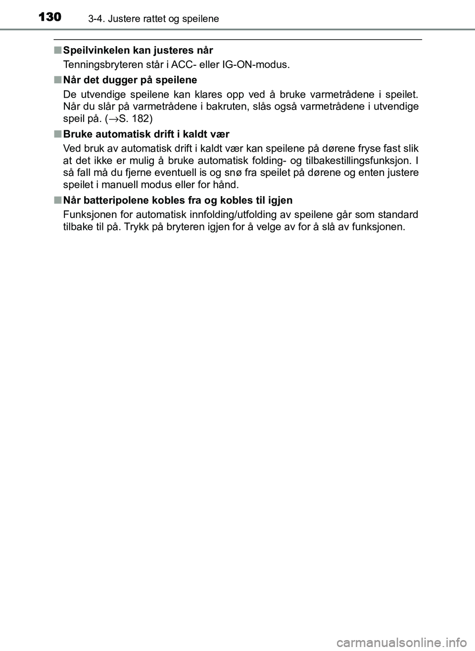 TOYOTA YARIS GRMN 2017  Instruksjoner for bruk (in Norwegian) 1303-4. Justere rattet og speilene
OM52J40NO
■Speilvinkelen kan justeres når
Tenningsbryteren står i ACC- eller IG-ON-modus.
■ Når det dugger på speilene
De utvendige speilene kan klares opp v