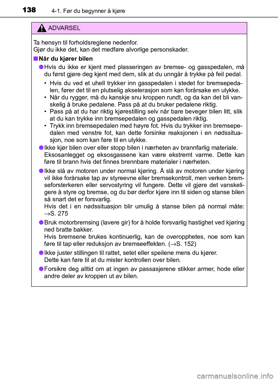 TOYOTA YARIS GRMN 2017  Instruksjoner for bruk (in Norwegian) 1384-1. Før du begynner å kjøre
OM52J40NO
ADVARSEL
Ta hensyn til forholdsreglene nedenfor. 
Gjør du ikke det, kan det medføre alvorlige personskader.
■ Når du kjører bilen
● Hvis du ikke er