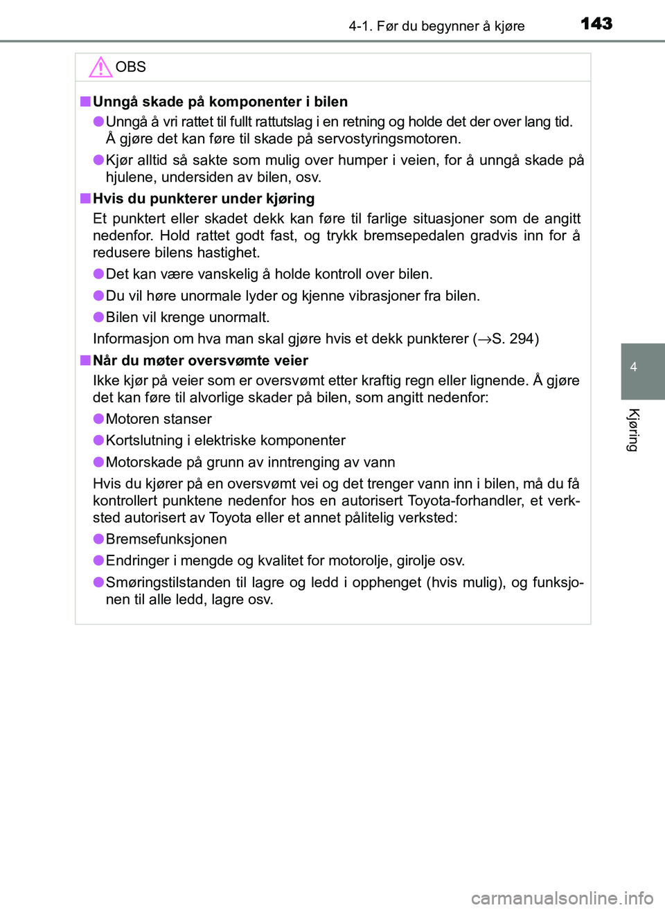 TOYOTA YARIS GRMN 2017  Instruksjoner for bruk (in Norwegian) 1434-1. Før du begynner å kjøre
4
Kjøring
OM52J40NOOBS
■
Unngå skade på komponenter i bilen
● Unngå å vri rattet til fullt rattutslag i en retning og holde det der over lang tid. 
Å gjør