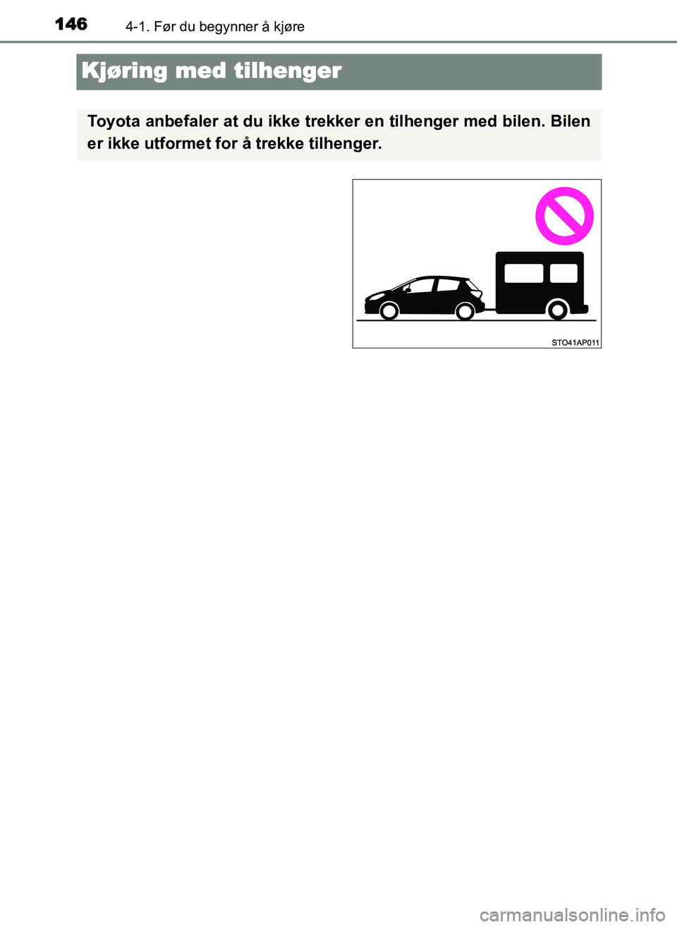 TOYOTA YARIS GRMN 2017  Instruksjoner for bruk (in Norwegian) 1464-1. Før du begynner å kjøre
OM52J40NO
Kjøring med tilhenger
Toyota anbefaler at du ikke trekker en tilhenger med bilen. Bilen
er ikke utformet for å trekke tilhenger.
OM52J40NO.book  Page 146