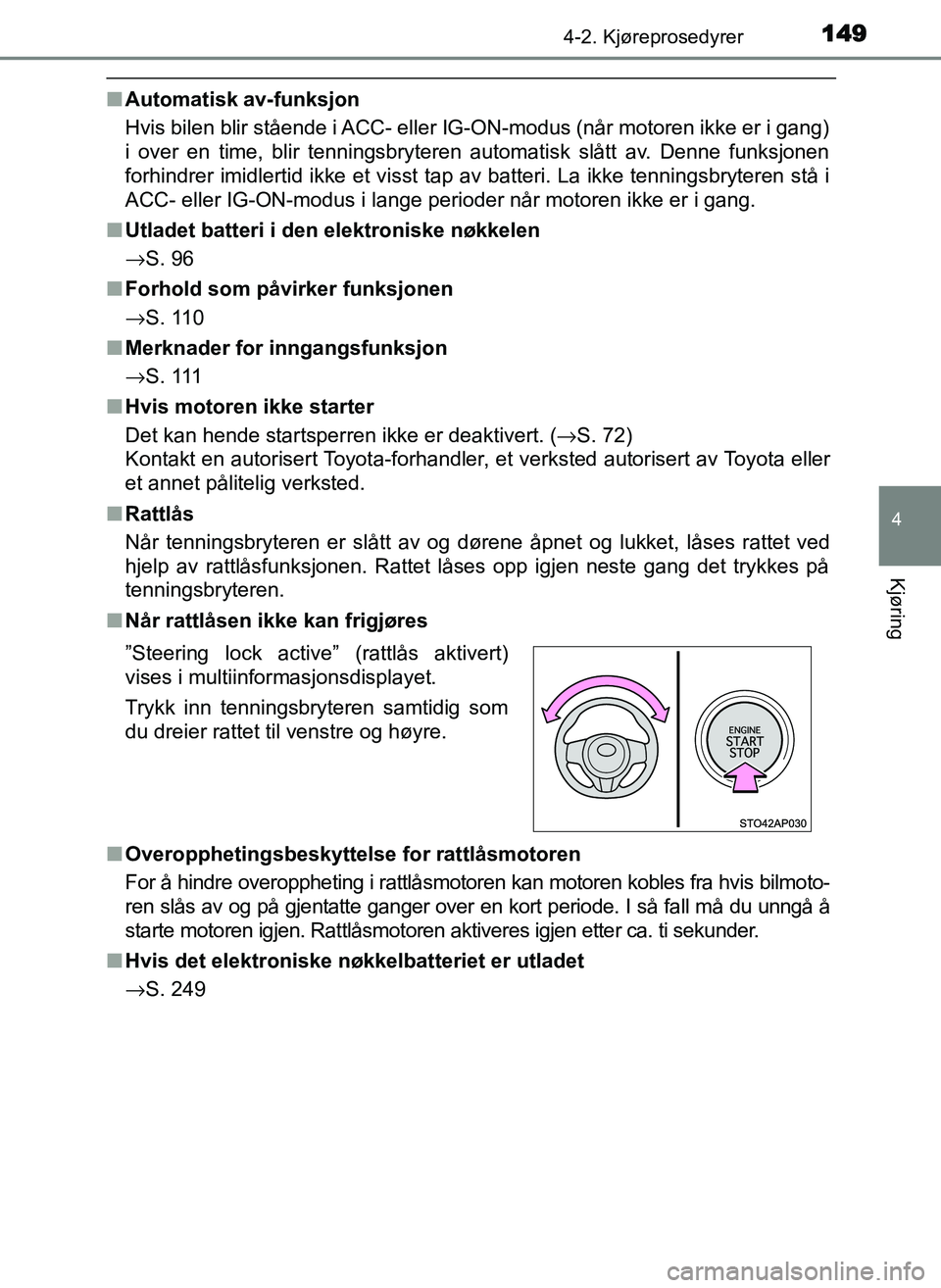 TOYOTA YARIS GRMN 2017  Instruksjoner for bruk (in Norwegian) 1494-2. Kjøreprosedyrer
4
Kjøring
OM52J40NO
■Automatisk av-funksjon
Hvis bilen blir stående i ACC- eller IG-ON-modus (når motoren ikke er i gang)
i over en time, blir tenningsbryteren automatisk