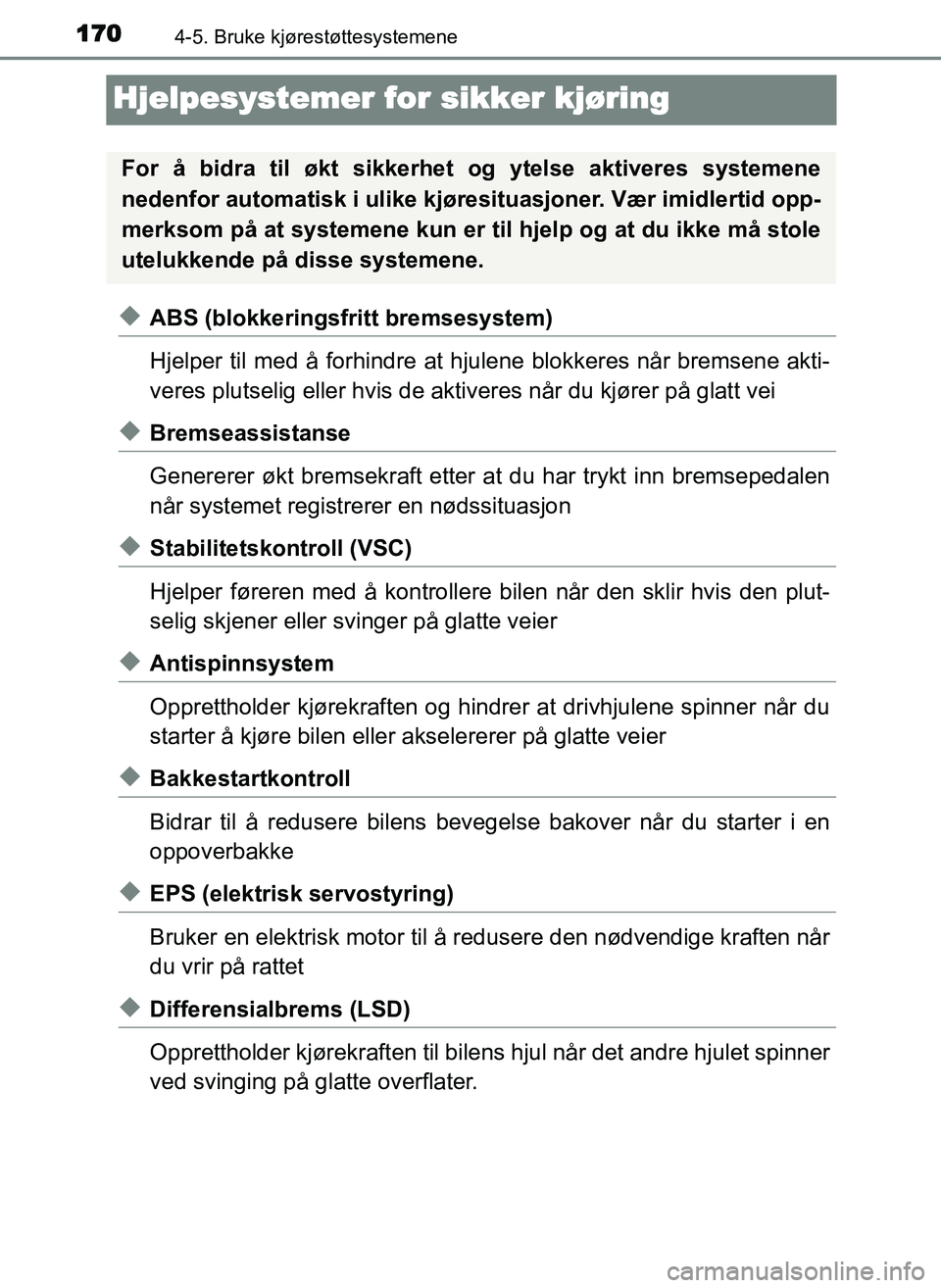 TOYOTA YARIS GRMN 2017  Instruksjoner for bruk (in Norwegian) 1704-5. Bruke kjørestøttesystemene
OM52J40NO
Hjelpesystemer for sikker kjøring
◆ABS (blokkeringsfritt bremsesystem)
Hjelper til med å forhindre at hjulene blokkeres når bremsene akti-
veres plu