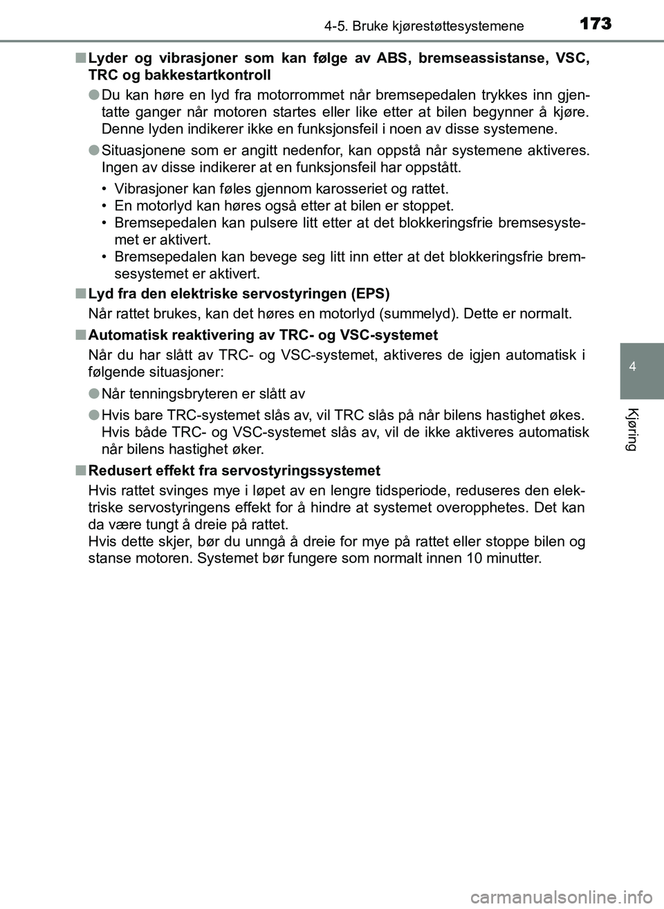 TOYOTA YARIS GRMN 2017  Instruksjoner for bruk (in Norwegian) 1734-5. Bruke kjørestøttesystemene
4
Kjøring
OM52J40NO■
Lyder og vibrasjoner som kan følge av ABS, bremseassistanse, VSC,
TRC og bakkestartkontroll
●Du kan høre en lyd fra motorrommet når br