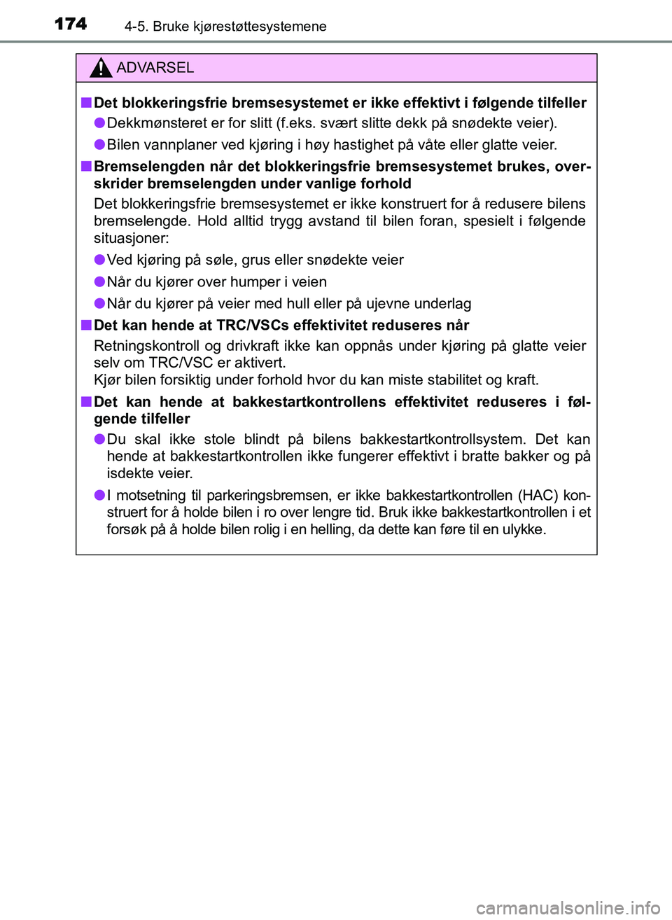 TOYOTA YARIS GRMN 2017  Instruksjoner for bruk (in Norwegian) 1744-5. Bruke kjørestøttesystemene
OM52J40NO
ADVARSEL
■ Det blokkeringsfrie bremsesystemet er ikke effektivt i følgende tilfeller
● Dekkmønsteret er for slitt (f.eks. svært slitte dekk på sn