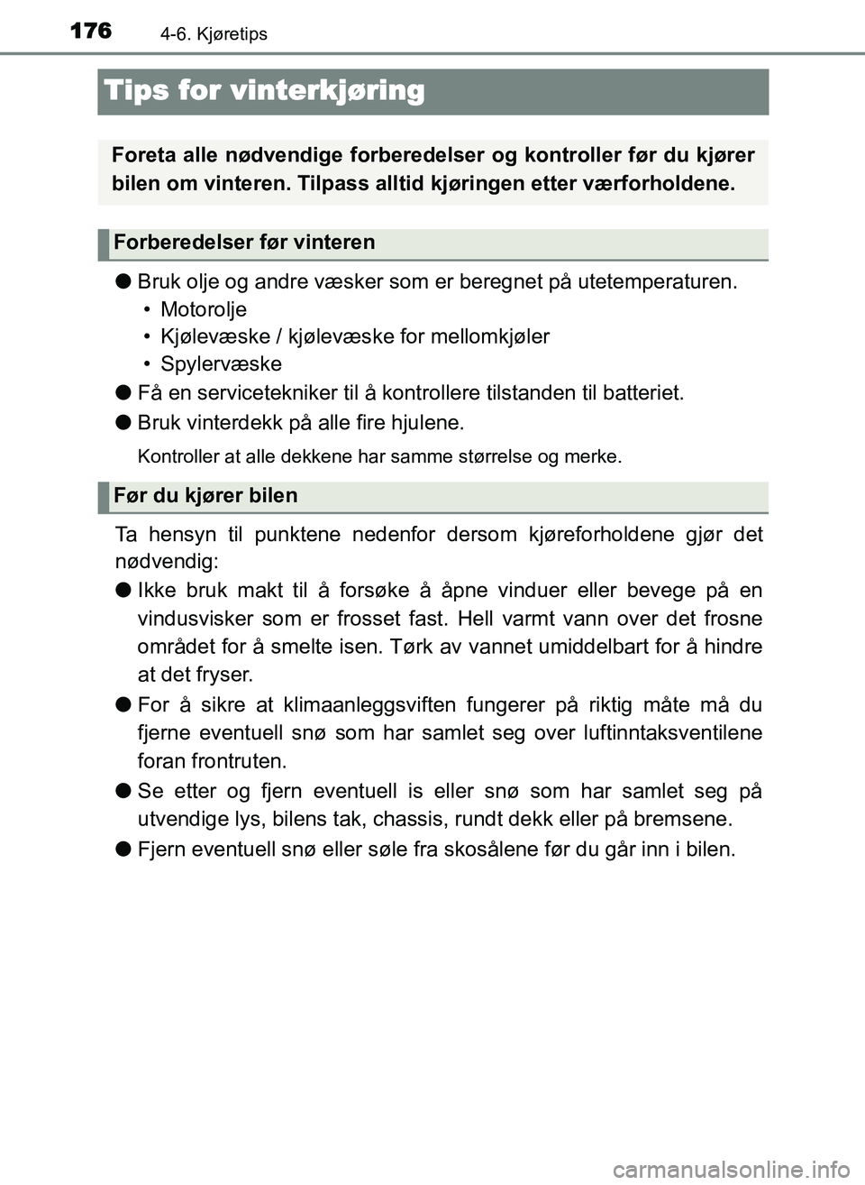TOYOTA YARIS GRMN 2017  Instruksjoner for bruk (in Norwegian) 1764-6. Kjøretips
OM52J40NO
Tips for vinterkjøring
●Bruk olje og andre væsker som er beregnet på utetemperaturen.
• Motorolje
• Kjølevæske / kjølevæs ke for mellomkjøler
• Spylervæsk