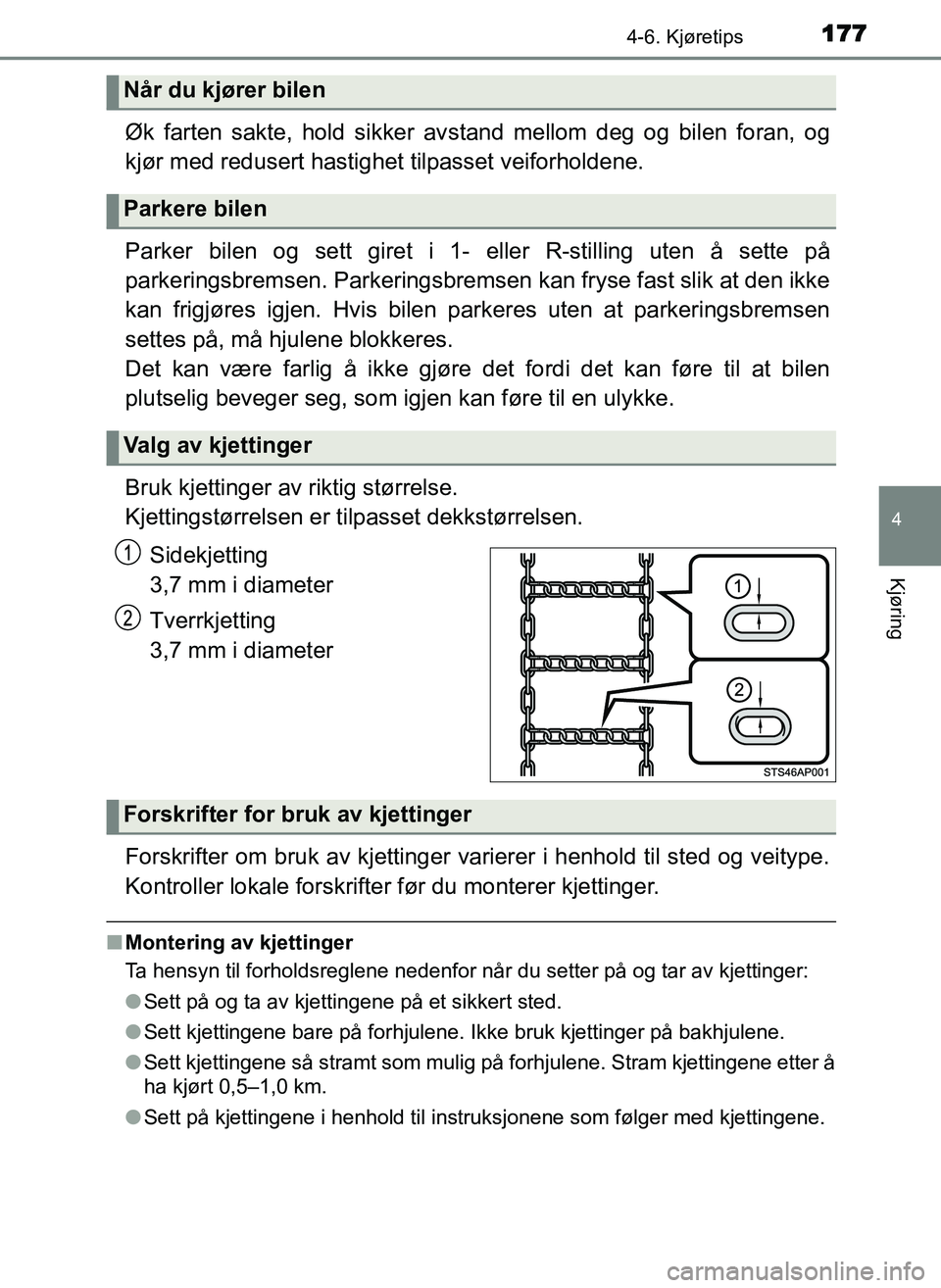 TOYOTA YARIS GRMN 2017  Instruksjoner for bruk (in Norwegian) 1774-6. Kjøretips
4
Kjøring
OM52J40NO
Øk farten sakte, hold sikker avstand mellom deg og bilen foran, og
kjør med redusert hastighet  tilpasset veiforholdene.
Parker bilen og sett giret i 1-  elle