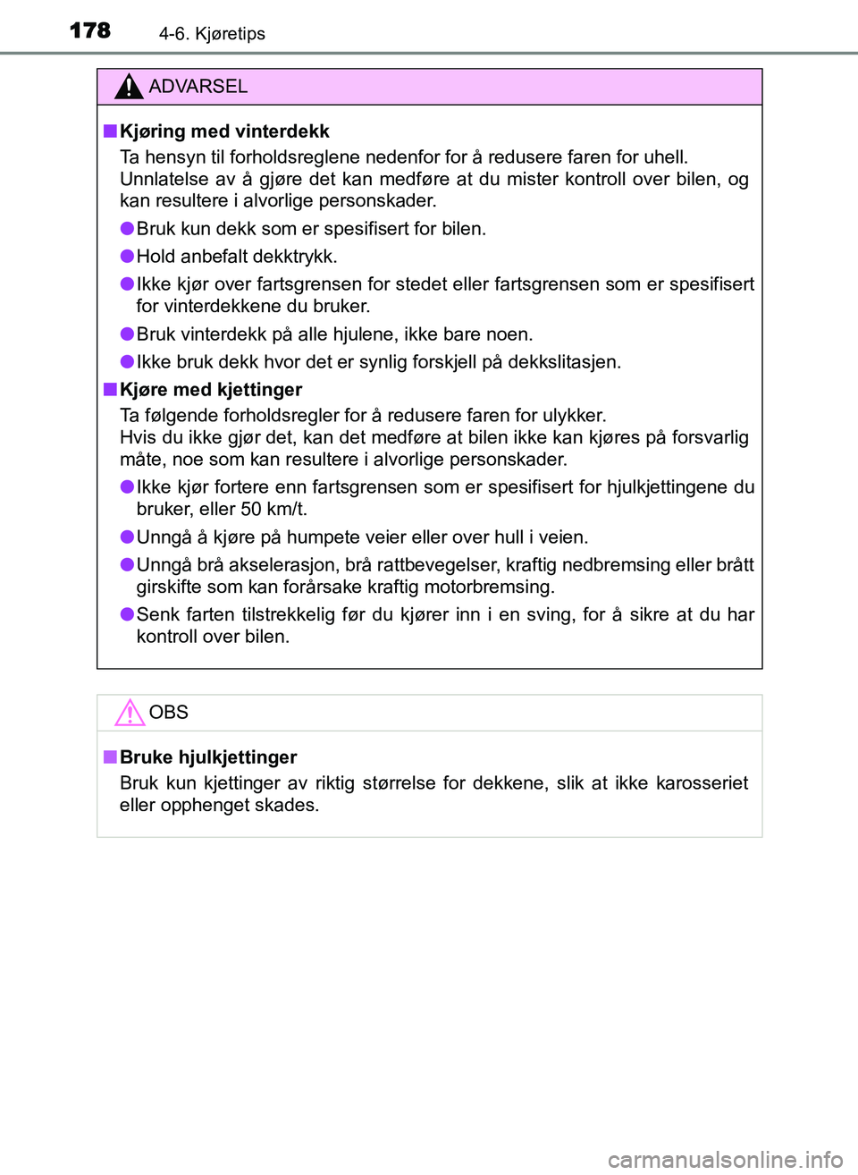 TOYOTA YARIS GRMN 2017  Instruksjoner for bruk (in Norwegian) 1784-6. Kjøretips
OM52J40NO
ADVARSEL
■ Kjøring med vinterdekk
Ta hensyn til forholdsreglene nedenfor for å redusere faren for uhell. 
Unnlatelse av å gjøre det kan medføre at du mister kontrol