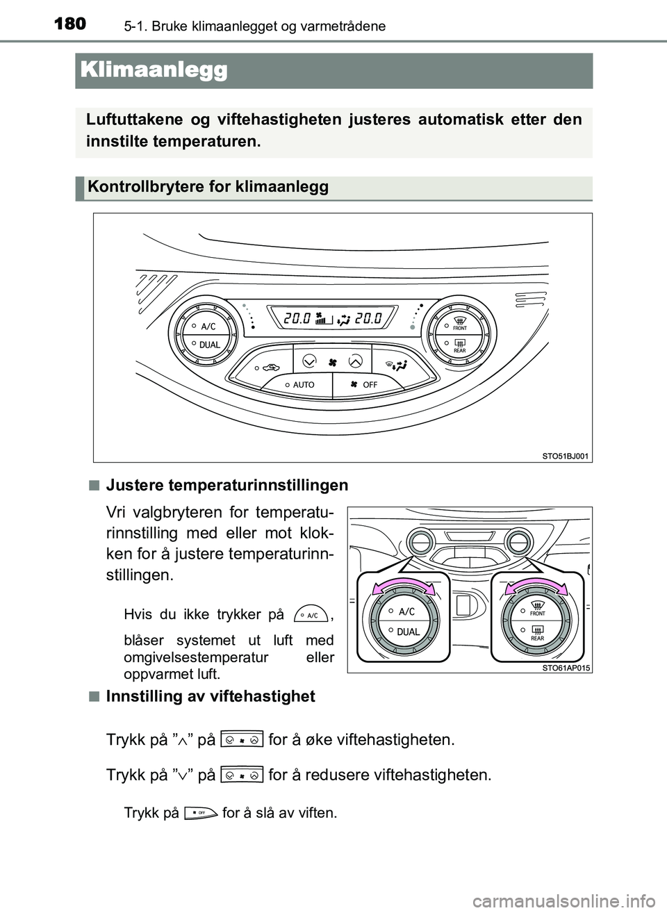 TOYOTA YARIS GRMN 2017  Instruksjoner for bruk (in Norwegian) 1805-1. Bruke klimaanlegget og varmetrådene
OM52J40NO
Klimaanlegg
■Justere temperaturinnstillingen
Vri valgbryteren for temperatu-
rinnstilling med eller mot klok-
ken for å justere temperaturinn-