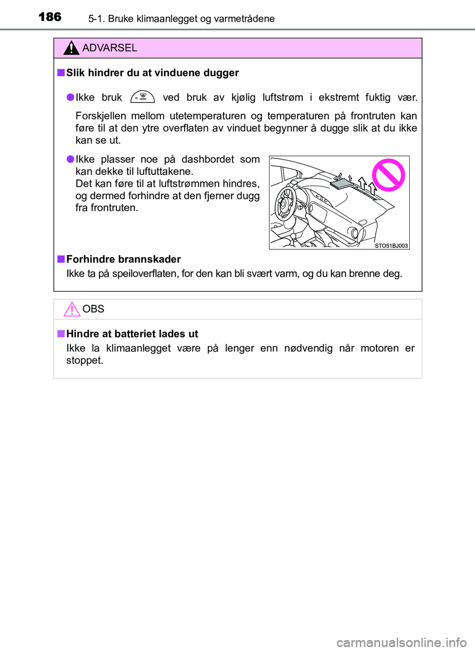 TOYOTA YARIS GRMN 2017  Instruksjoner for bruk (in Norwegian) 1865-1. Bruke klimaanlegget og varmetrådene
OM52J40NO
ADVARSEL
■ Slik hindrer du at vinduene dugger
● Ikke bruk
  ved bruk av kjølig luftstrøm i ekstremt fuktig vær.
Forskjellen mellom utetemp