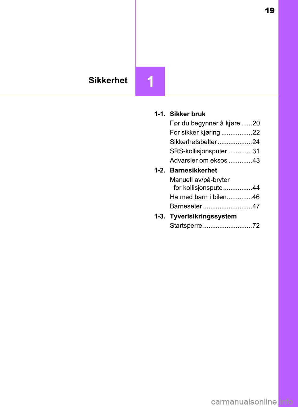 TOYOTA YARIS GRMN 2017  Instruksjoner for bruk (in Norwegian) 19
1Sikkerhet
OM52J40NO1-1. Sikker bruk
Før du begynner å kjøre ...... 20
For sikker kjøring ................. 22
Sikkerhetsbelter ...................24
SRS-kollisjonsputer .............31
Advarsl