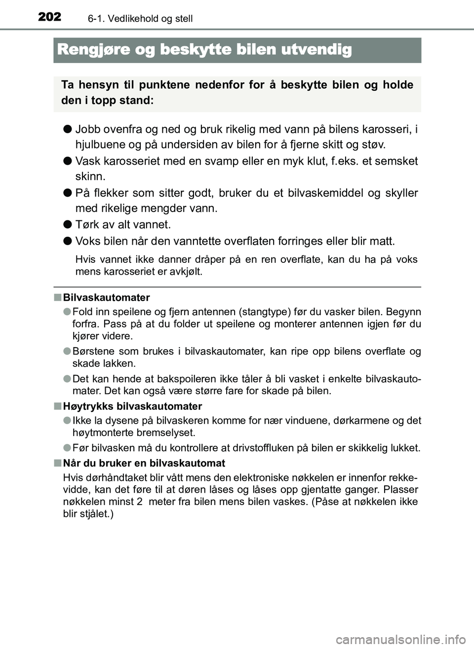 TOYOTA YARIS GRMN 2017 Instruksjoner for bruk (in Norwegian) 2026-1. Vedlikehold og stell
OM52J40NO
Rengjøre og beskytte bilen utvendig
●Jobb ovenfra og ned og bruk rikelig med vann på bilens karosseri, i
hjulbuene og på undersiden av bilen for å fjerne s TOYOTA YARIS GRMN 2017 Instruksjoner for bruk (in Norwegian) 2026-1. Vedlikehold og stell
OM52J40NO
Rengjøre og beskytte bilen utvendig
●Jobb ovenfra og ned og bruk rikelig med vann på bilens karosseri, i
hjulbuene og på undersiden av bilen for å fjerne s