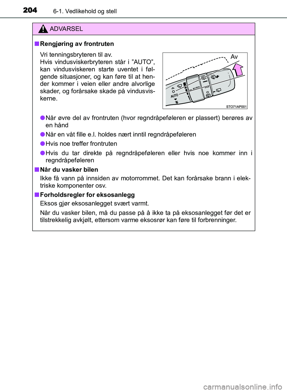 TOYOTA YARIS GRMN 2017 Instruksjoner for bruk (in Norwegian) 2046-1. Vedlikehold og stell
OM52J40NO
ADVARSEL
■ Rengjøring av frontruten
● Når øvre del av frontruten (hvor regndråpeføleren er plassert) berøres av
en hånd
● Når en våt fille e.l. ho TOYOTA YARIS GRMN 2017 Instruksjoner for bruk (in Norwegian) 2046-1. Vedlikehold og stell
OM52J40NO
ADVARSEL
■ Rengjøring av frontruten
● Når øvre del av frontruten (hvor regndråpeføleren er plassert) berøres av
en hånd
● Når en våt fille e.l. ho