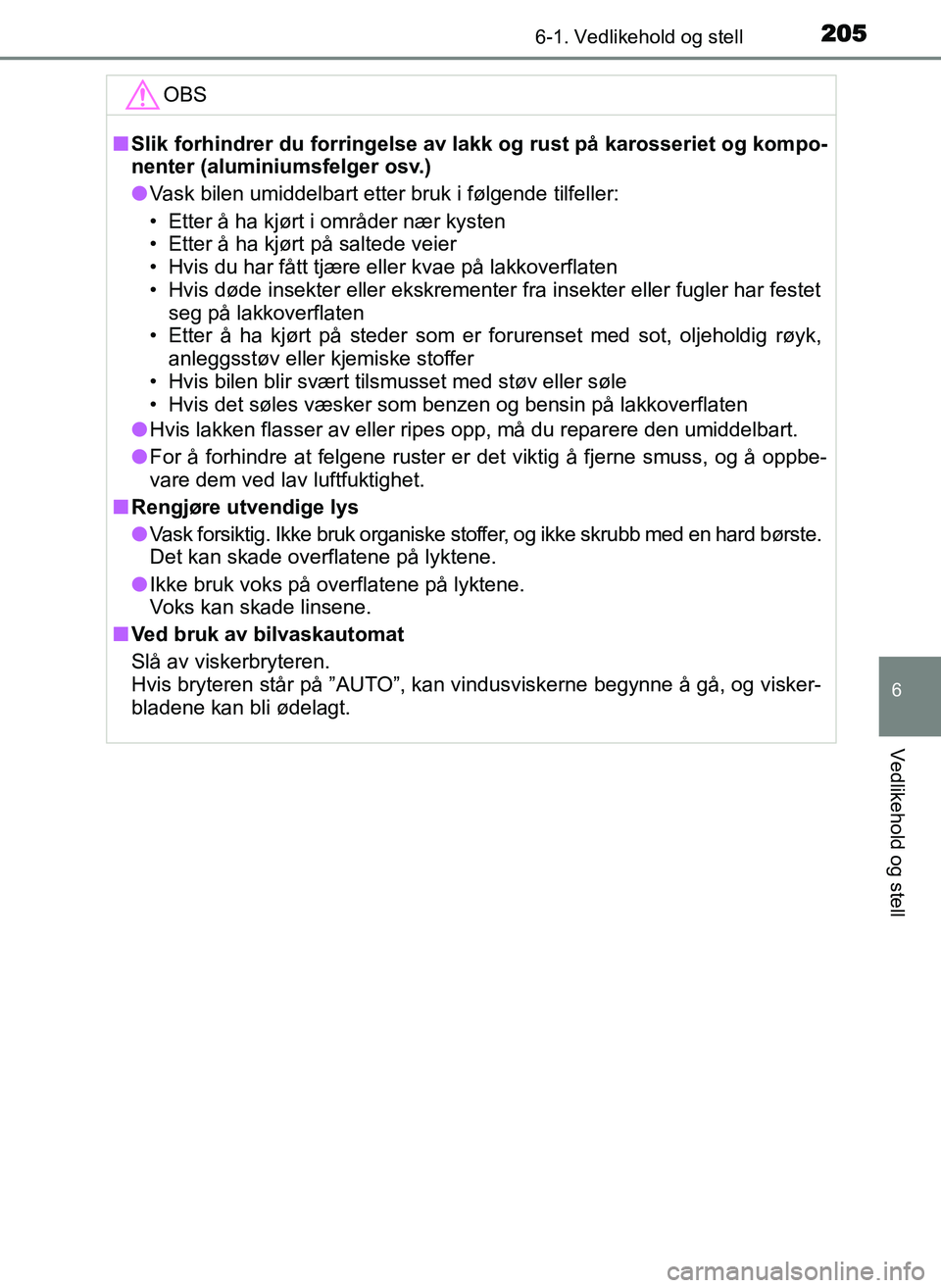 TOYOTA YARIS GRMN 2017 Instruksjoner for bruk (in Norwegian) 2056-1. Vedlikehold og stell
OM52J40NO
6
Vedlikehold og stell
OBS
■Slik forhindrer du forringelse av l akk og rust på karosseriet og kompo-
nenter (aluminiumsfelger osv.)
● Vask bilen umiddelbart TOYOTA YARIS GRMN 2017 Instruksjoner for bruk (in Norwegian) 2056-1. Vedlikehold og stell
OM52J40NO
6
Vedlikehold og stell
OBS
■Slik forhindrer du forringelse av l akk og rust på karosseriet og kompo-
nenter (aluminiumsfelger osv.)
● Vask bilen umiddelbart