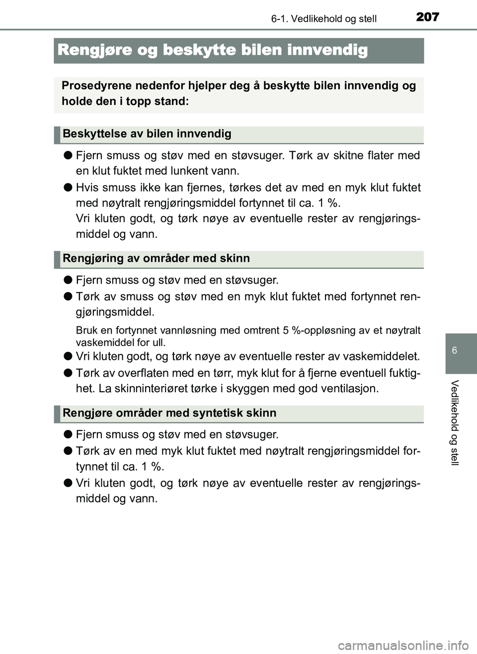 TOYOTA YARIS GRMN 2017 Instruksjoner for bruk (in Norwegian) 2076-1. Vedlikehold og stell
OM52J40NO
6
Vedlikehold og stell
Rengjøre og beskytte bilen innvendig
●Fjern smuss og støv med en støvsuger. Tørk av skitne flater med
en klut fuktet med lunkent van TOYOTA YARIS GRMN 2017 Instruksjoner for bruk (in Norwegian) 2076-1. Vedlikehold og stell
OM52J40NO
6
Vedlikehold og stell
Rengjøre og beskytte bilen innvendig
●Fjern smuss og støv med en støvsuger. Tørk av skitne flater med
en klut fuktet med lunkent van