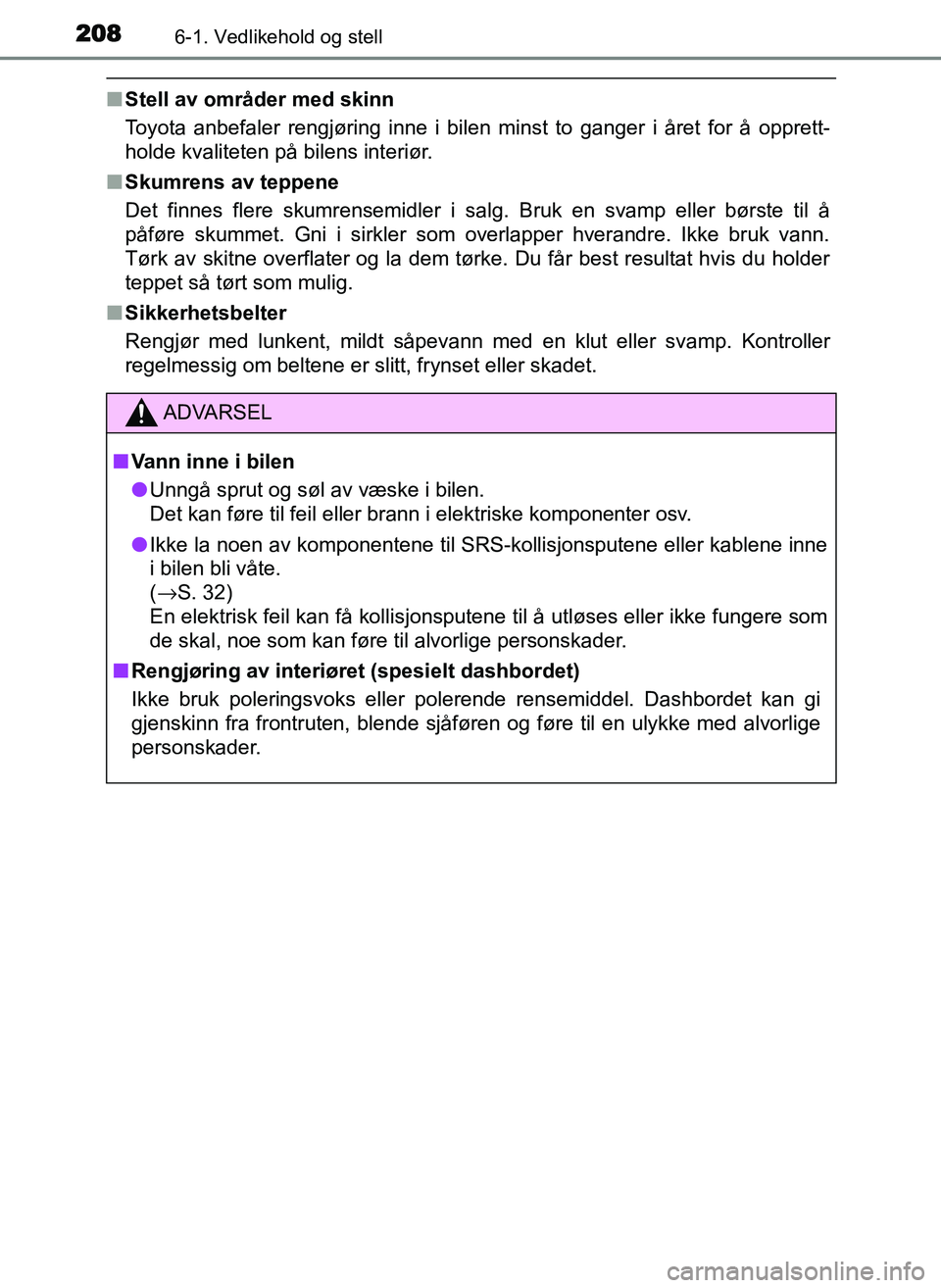 TOYOTA YARIS GRMN 2017 Instruksjoner for bruk (in Norwegian) 2086-1. Vedlikehold og stell
OM52J40NO
■Stell av områder med skinn
Toyota anbefaler rengjøring inne i bilen minst to ganger i året for å opprett-
holde kvaliteten på bilens interiør.
■ Skumr TOYOTA YARIS GRMN 2017 Instruksjoner for bruk (in Norwegian) 2086-1. Vedlikehold og stell
OM52J40NO
■Stell av områder med skinn
Toyota anbefaler rengjøring inne i bilen minst to ganger i året for å opprett-
holde kvaliteten på bilens interiør.
■ Skumr