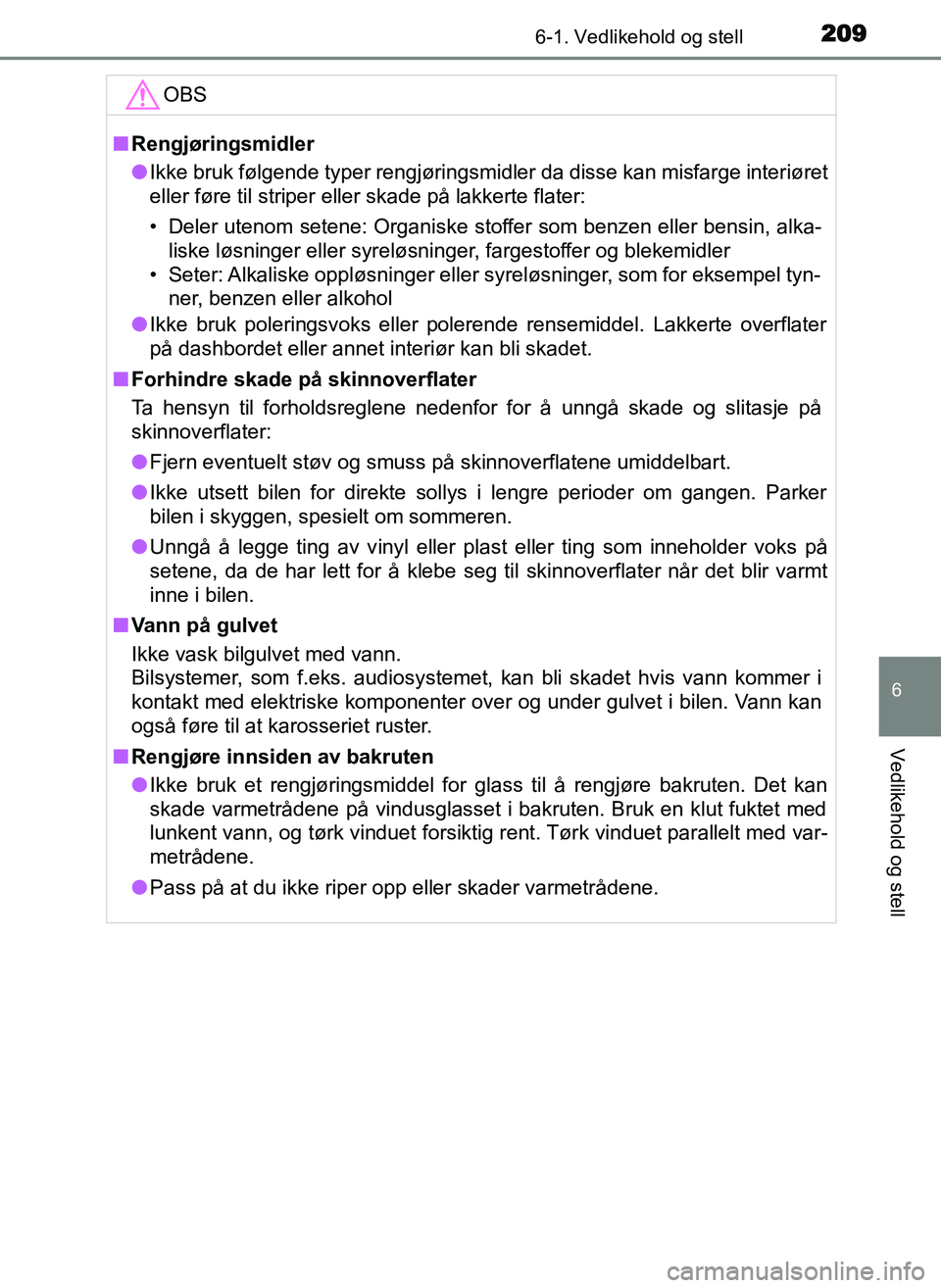 TOYOTA YARIS GRMN 2017 Instruksjoner for bruk (in Norwegian) 2096-1. Vedlikehold og stell
OM52J40NO
6
Vedlikehold og stell
OBS
■Rengjøringsmidler
● Ikke bruk følgende typer rengjøringsmidler da disse kan misfarge interiøret
eller føre til striper eller TOYOTA YARIS GRMN 2017 Instruksjoner for bruk (in Norwegian) 2096-1. Vedlikehold og stell
OM52J40NO
6
Vedlikehold og stell
OBS
■Rengjøringsmidler
● Ikke bruk følgende typer rengjøringsmidler da disse kan misfarge interiøret
eller føre til striper eller