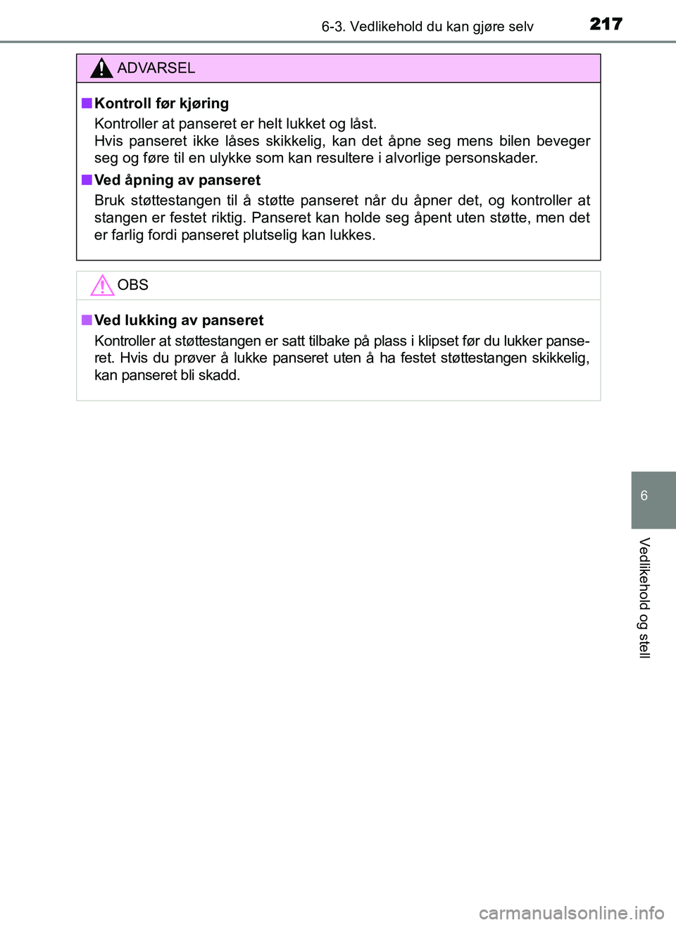 TOYOTA YARIS GRMN 2017 Instruksjoner for bruk (in Norwegian) 2176-3. Vedlikehold du kan gjøre selv
OM52J40NO
6
Vedlikehold og stell
ADVARSEL
■ Kontroll før kjøring
Kontroller at panseret er helt lukket og låst.
Hvis panseret ikke låses skikkelig, kan de TOYOTA YARIS GRMN 2017 Instruksjoner for bruk (in Norwegian) 2176-3. Vedlikehold du kan gjøre selv
OM52J40NO
6
Vedlikehold og stell
ADVARSEL
■ Kontroll før kjøring
Kontroller at panseret er helt lukket og låst.
Hvis panseret ikke låses skikkelig, kan de