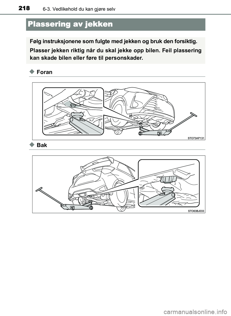 TOYOTA YARIS GRMN 2017 Instruksjoner for bruk (in Norwegian) 2186-3. Vedlikehold du kan gjøre selv
OM52J40NO
Plassering av jekken
◆Foran
◆Bak
Følg instruksjonene som fulgte med jekken og bruk den forsiktig.
Plasser jekken riktig når du skal jekke opp bil TOYOTA YARIS GRMN 2017 Instruksjoner for bruk (in Norwegian) 2186-3. Vedlikehold du kan gjøre selv
OM52J40NO
Plassering av jekken
◆Foran
◆Bak
Følg instruksjonene som fulgte med jekken og bruk den forsiktig.
Plasser jekken riktig når du skal jekke opp bil