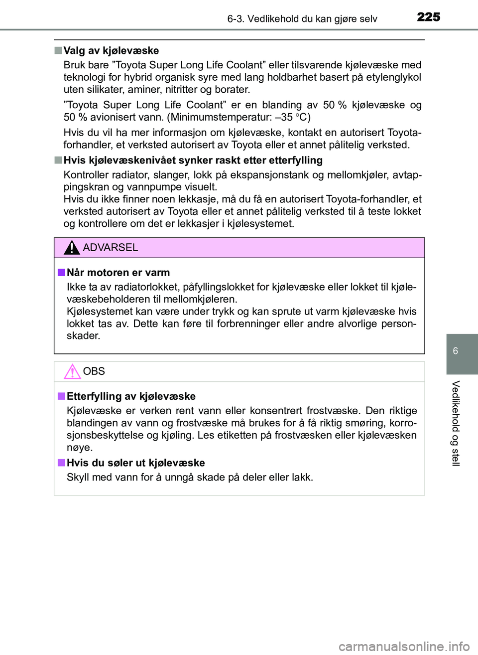 TOYOTA YARIS GRMN 2017 Instruksjoner for bruk (in Norwegian) 2256-3. Vedlikehold du kan gjøre selv
OM52J40NO
6
Vedlikehold og stell
■Valg av kjølevæske
Bruk bare ”Toyota Super Long Life Coolant” eller tilsvarende kjølevæske med
teknologi for hybrid o TOYOTA YARIS GRMN 2017 Instruksjoner for bruk (in Norwegian) 2256-3. Vedlikehold du kan gjøre selv
OM52J40NO
6
Vedlikehold og stell
■Valg av kjølevæske
Bruk bare ”Toyota Super Long Life Coolant” eller tilsvarende kjølevæske med
teknologi for hybrid o