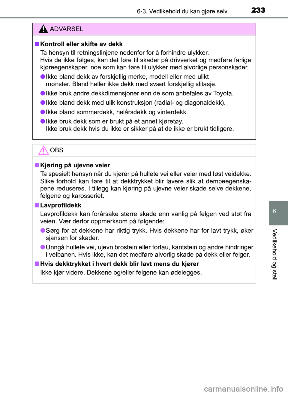 TOYOTA YARIS GRMN 2017 Instruksjoner for bruk (in Norwegian) 2336-3. Vedlikehold du kan gjøre selv
OM52J40NO
6
Vedlikehold og stell
ADVARSEL
■ Kontroll eller skifte av dekk
Ta hensyn til retningslinjene nedenfor for å forhindre ulykker.
Hvis de ikke følges TOYOTA YARIS GRMN 2017 Instruksjoner for bruk (in Norwegian) 2336-3. Vedlikehold du kan gjøre selv
OM52J40NO
6
Vedlikehold og stell
ADVARSEL
■ Kontroll eller skifte av dekk
Ta hensyn til retningslinjene nedenfor for å forhindre ulykker.
Hvis de ikke følges