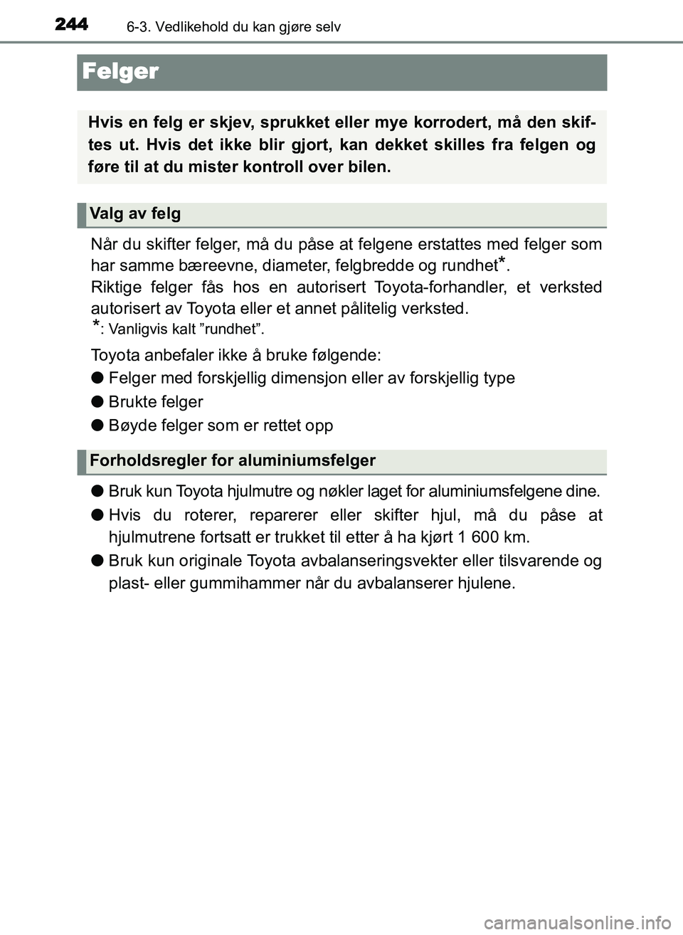 TOYOTA YARIS GRMN 2017 Instruksjoner for bruk (in Norwegian) 2446-3. Vedlikehold du kan gjøre selv
OM52J40NO
Felger
Når du skifter felger, må du påse at felgene erstattes med felger som
har samme bæreevne, diameter, felgbredde og rundhet
*.
Riktige felger TOYOTA YARIS GRMN 2017 Instruksjoner for bruk (in Norwegian) 2446-3. Vedlikehold du kan gjøre selv
OM52J40NO
Felger
Når du skifter felger, må du påse at felgene erstattes med felger som
har samme bæreevne, diameter, felgbredde og rundhet
*.
Riktige felger