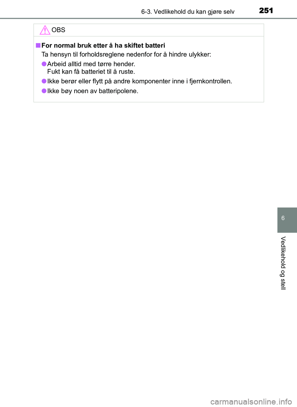 TOYOTA YARIS GRMN 2017  Instruksjoner for bruk (in Norwegian) 2516-3. Vedlikehold du kan gjøre selv
OM52J40NO
6
Vedlikehold og stell
OBS
■For normal bruk etter å ha skiftet batteri
Ta hensyn til forholdsreglene nedenfor for å hindre ulykker:
● Arbeid allt