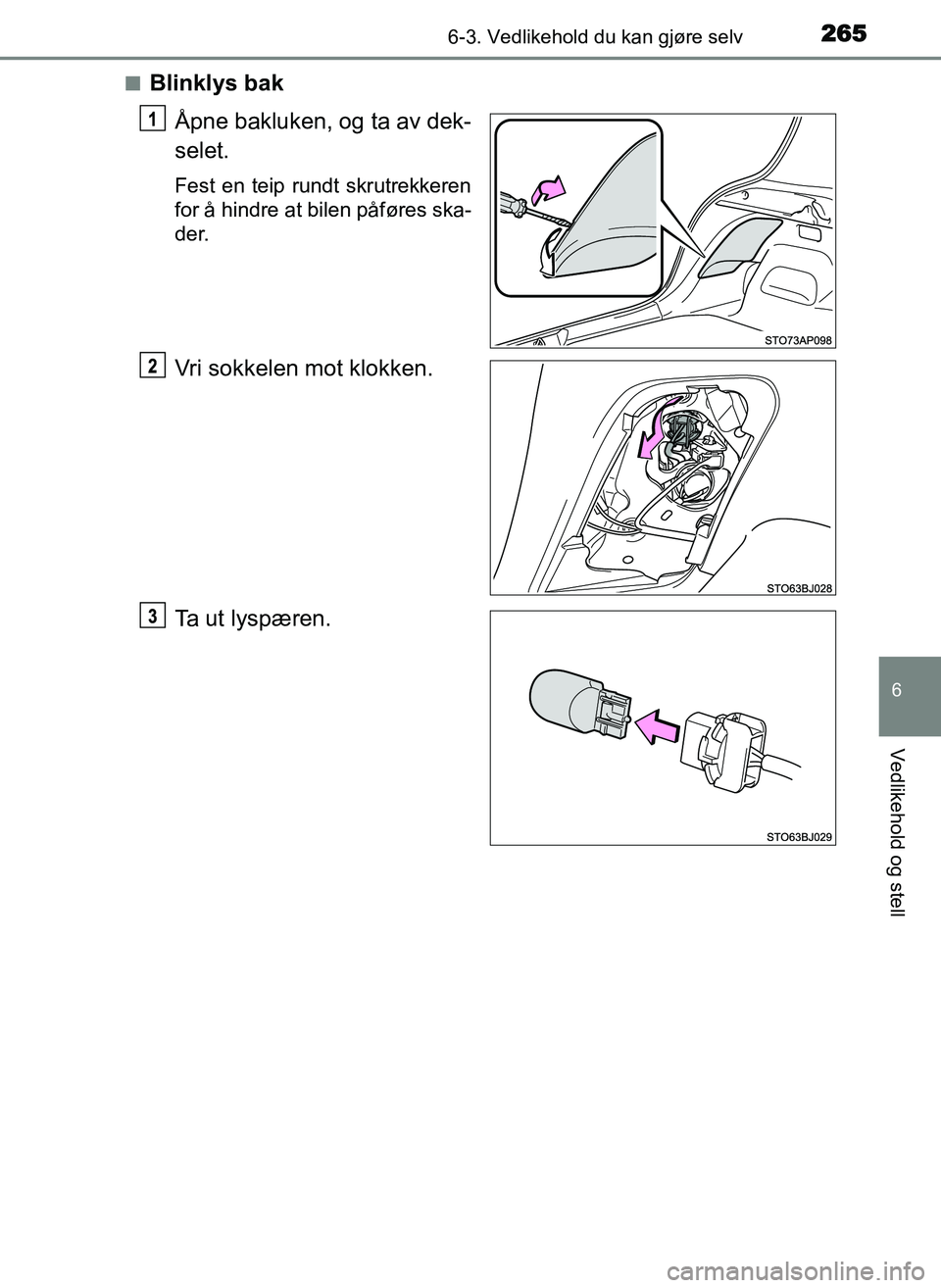 TOYOTA YARIS GRMN 2017  Instruksjoner for bruk (in Norwegian) 2656-3. Vedlikehold du kan gjøre selv
OM52J40NO
6
Vedlikehold og stell
■Blinklys bakÅpne bakluken, og ta av dek-
selet.
Fest en teip rundt skrutrekkeren
for å hindre at bilen påføres ska-
der.
