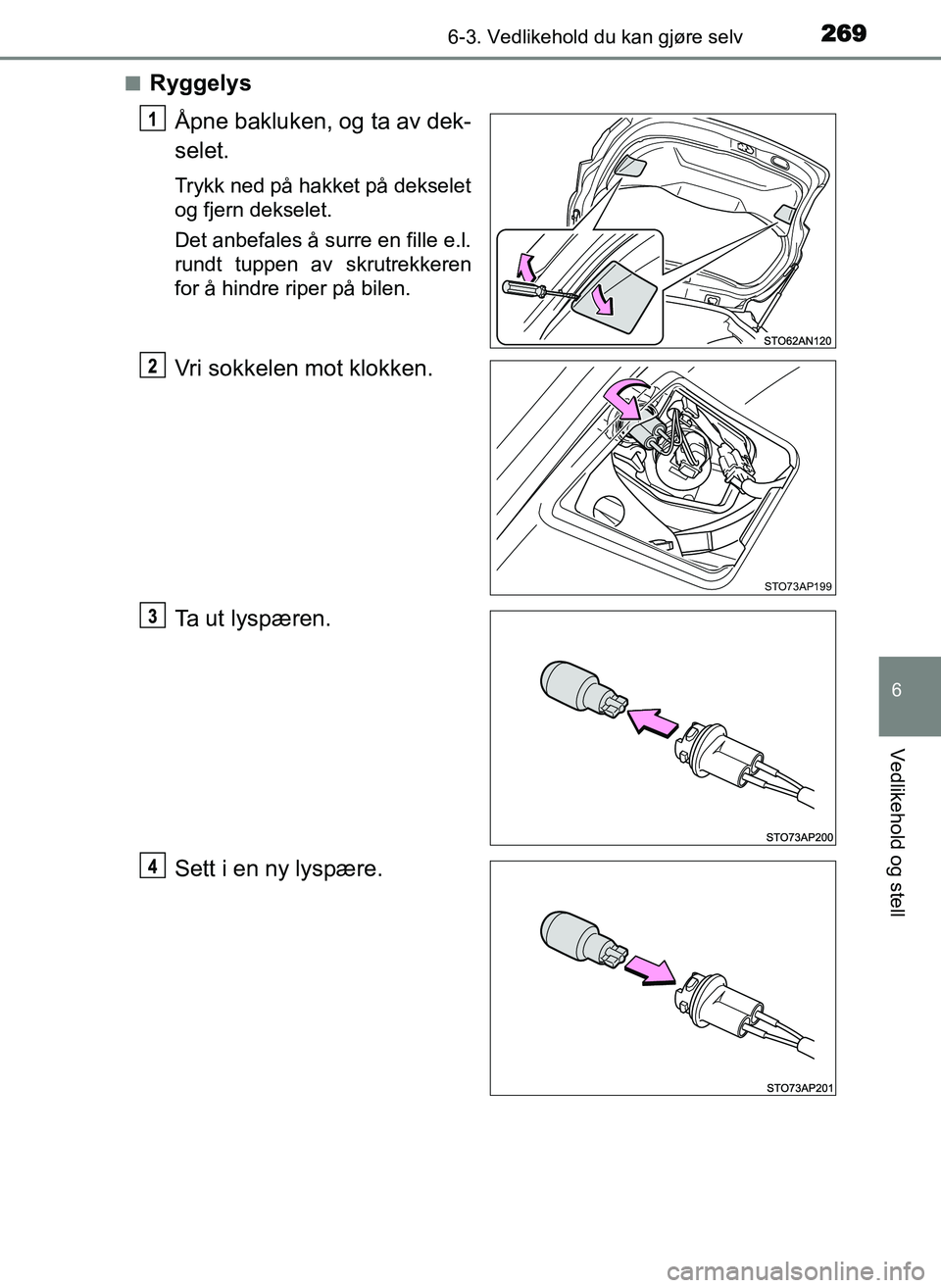 TOYOTA YARIS GRMN 2017  Instruksjoner for bruk (in Norwegian) 2696-3. Vedlikehold du kan gjøre selv
OM52J40NO
6
Vedlikehold og stell
■RyggelysÅpne bakluken, og ta av dek-
selet.
Trykk ned på hakket på dekselet
og fjern dekselet.
Det anbefales å surre en f