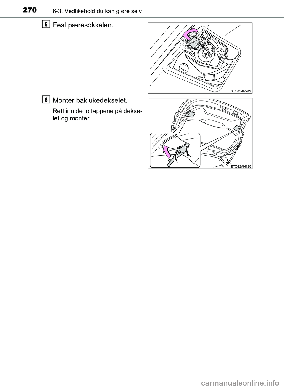 TOYOTA YARIS GRMN 2017 Instruksjoner for bruk (in Norwegian) 2706-3. Vedlikehold du kan gjøre selv
OM52J40NO
Fest pæresokkelen.
Monter baklukedekselet.
Rett inn de to tappene på dekse-
let og monter.
OM52J40NO.book Page 270 Tuesday, December 19, 2017 3:36 TOYOTA YARIS GRMN 2017 Instruksjoner for bruk (in Norwegian) 2706-3. Vedlikehold du kan gjøre selv
OM52J40NO
Fest pæresokkelen.
Monter baklukedekselet.
Rett inn de to tappene på dekse-
let og monter.
OM52J40NO.book Page 270 Tuesday, December 19, 2017 3:36
