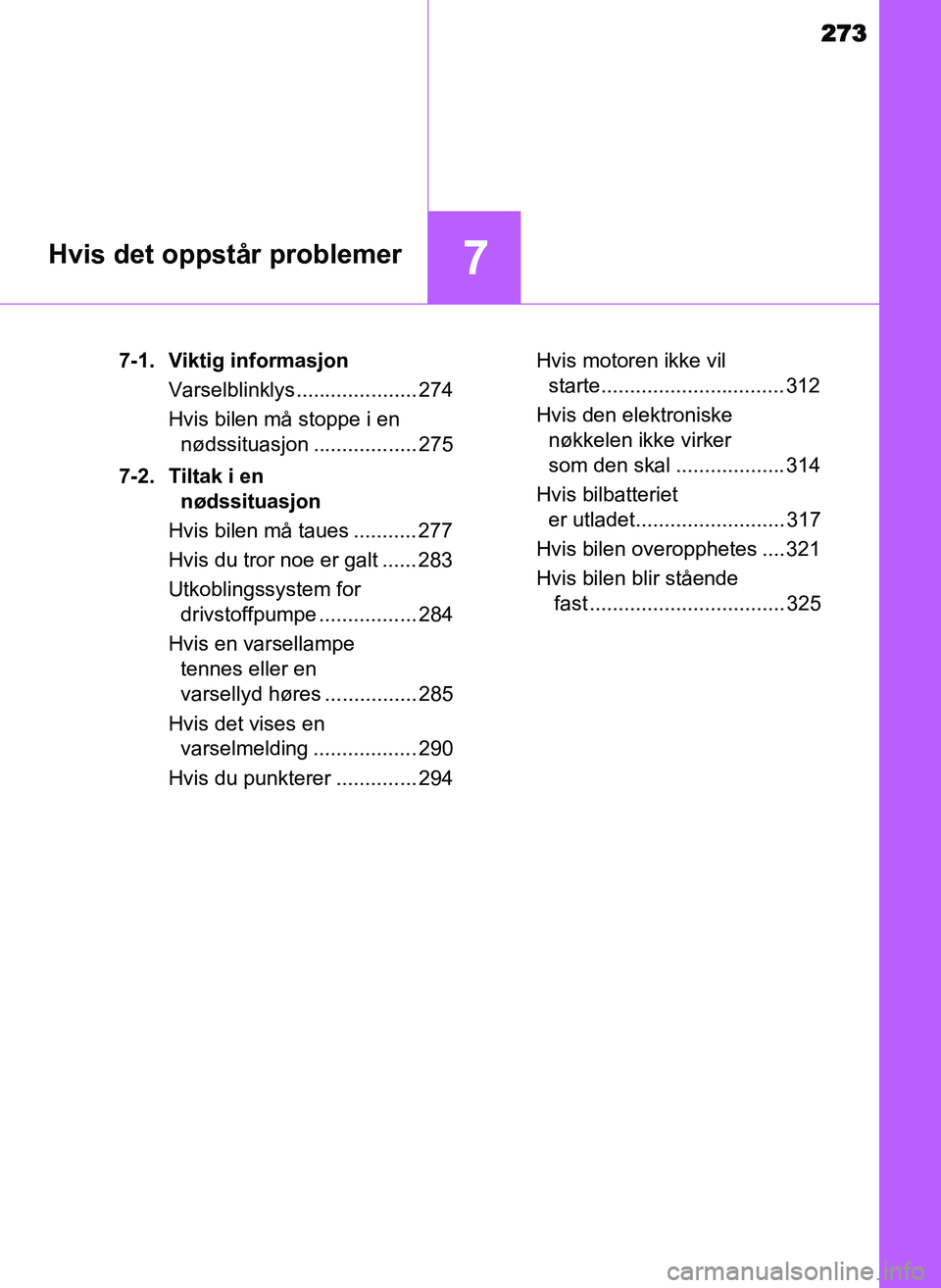 TOYOTA YARIS GRMN 2017 Instruksjoner for bruk (in Norwegian) 273
7Hvis det oppstår problemer
OM52J40NO7-1. Viktig informasjon
Varselblinklys..................... 274
Hvis bilen må stoppe i en nødssituasjon .................. 275
7-2. Tiltak i en nødssituas TOYOTA YARIS GRMN 2017 Instruksjoner for bruk (in Norwegian) 273
7Hvis det oppstår problemer
OM52J40NO7-1. Viktig informasjon
Varselblinklys..................... 274
Hvis bilen må stoppe i en nødssituasjon .................. 275
7-2. Tiltak i en nødssituas