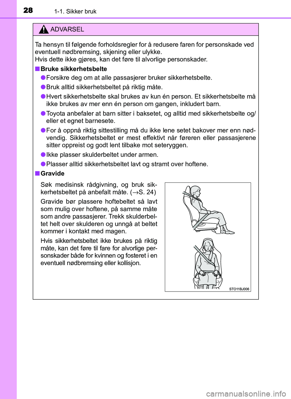 TOYOTA YARIS GRMN 2017 Instruksjoner for bruk (in Norwegian) 281-1. Sikker bruk
OM52J40NO
ADVARSEL
Ta hensyn til følgende forholdsregler for å redusere faren for personskade ved
eventuell nødbremsing, skjening eller ulykke.
Hvis dette ikke gjøres, kan det f TOYOTA YARIS GRMN 2017 Instruksjoner for bruk (in Norwegian) 281-1. Sikker bruk
OM52J40NO
ADVARSEL
Ta hensyn til følgende forholdsregler for å redusere faren for personskade ved
eventuell nødbremsing, skjening eller ulykke.
Hvis dette ikke gjøres, kan det f