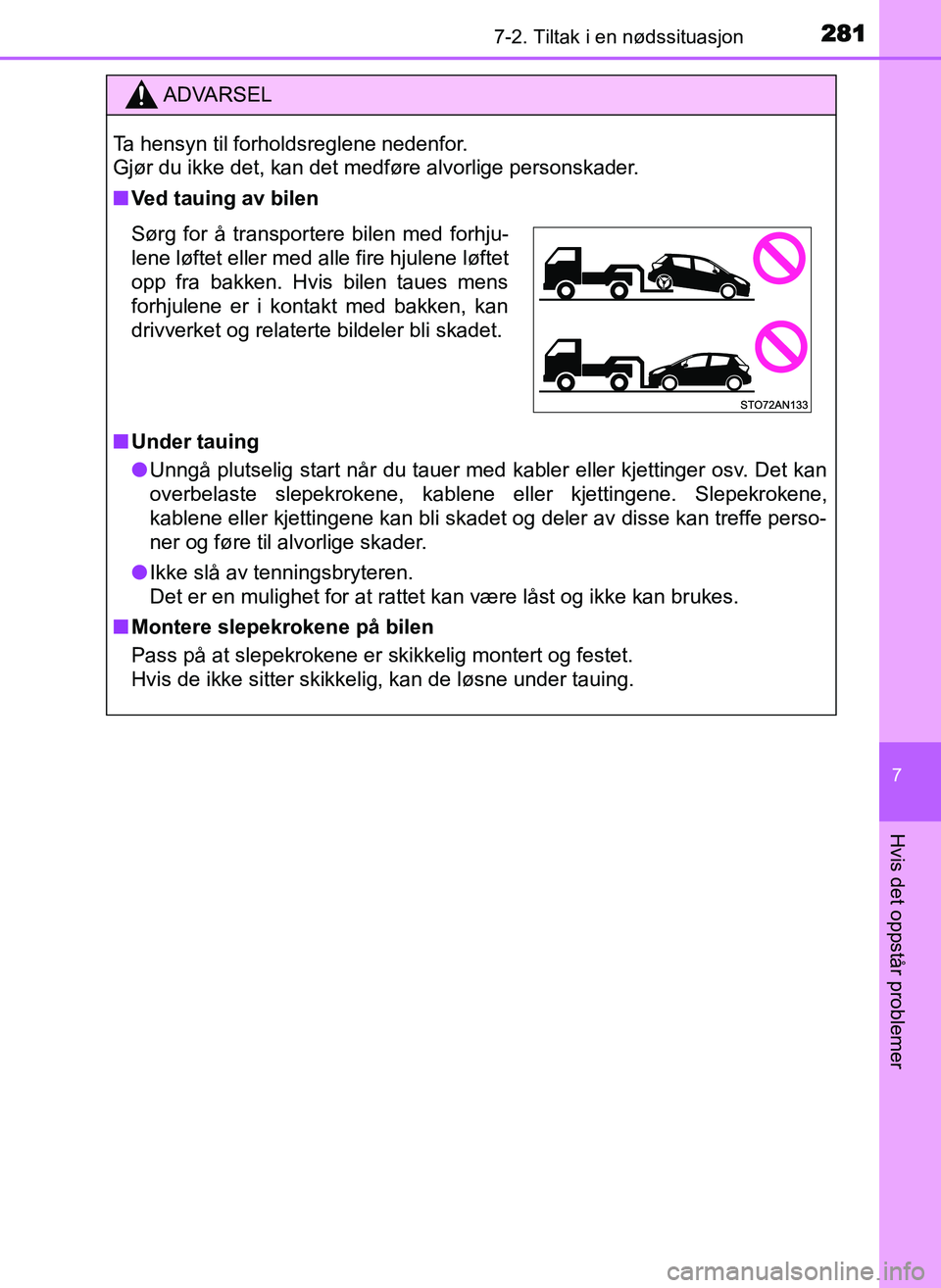 TOYOTA YARIS GRMN 2017  Instruksjoner for bruk (in Norwegian) 2817-2. Tiltak i en nødssituasjon
OM52J40NO
7
Hvis det oppstår problemer
ADVARSEL
Ta hensyn til forholdsreglene nedenfor. 
Gjør du ikke det, kan det medføre alvorlige personskader.
■ Ved tauing 