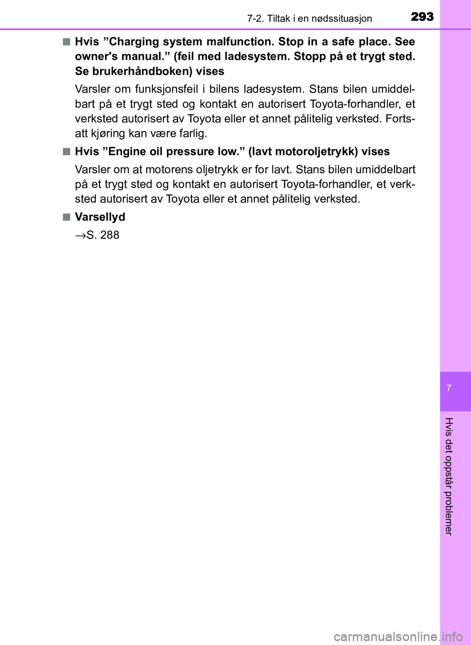 TOYOTA YARIS GRMN 2017 Instruksjoner for bruk (in Norwegian) 2937-2. Tiltak i en nødssituasjon
OM52J40NO
7
Hvis det oppstår problemer
■Hvis ”Charging system malfunction. Stop in a safe place. See
owners manual.” (feil med ladesystem. Stopp på et trygt TOYOTA YARIS GRMN 2017 Instruksjoner for bruk (in Norwegian) 2937-2. Tiltak i en nødssituasjon
OM52J40NO
7
Hvis det oppstår problemer
■Hvis ”Charging system malfunction. Stop in a safe place. See
owners manual.” (feil med ladesystem. Stopp på et trygt