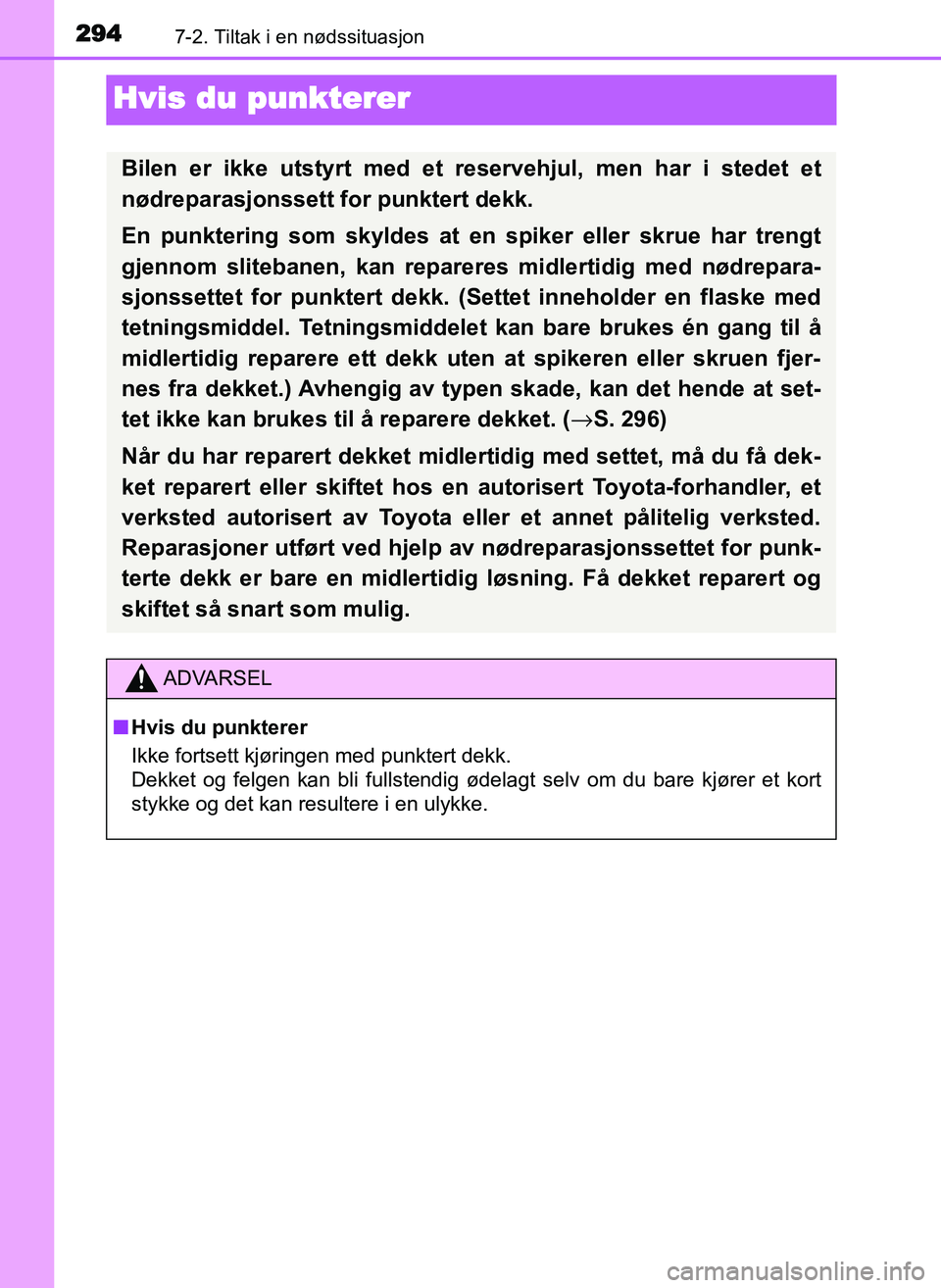 TOYOTA YARIS GRMN 2017 Instruksjoner for bruk (in Norwegian) 2947-2. Tiltak i en nødssituasjon
OM52J40NO
Hvis du punkterer
Bilen er ikke utstyrt med et reservehjul, men har i stedet et
nødreparasjonssett for punktert dekk.
En punktering som skyldes at en spik TOYOTA YARIS GRMN 2017 Instruksjoner for bruk (in Norwegian) 2947-2. Tiltak i en nødssituasjon
OM52J40NO
Hvis du punkterer
Bilen er ikke utstyrt med et reservehjul, men har i stedet et
nødreparasjonssett for punktert dekk.
En punktering som skyldes at en spik