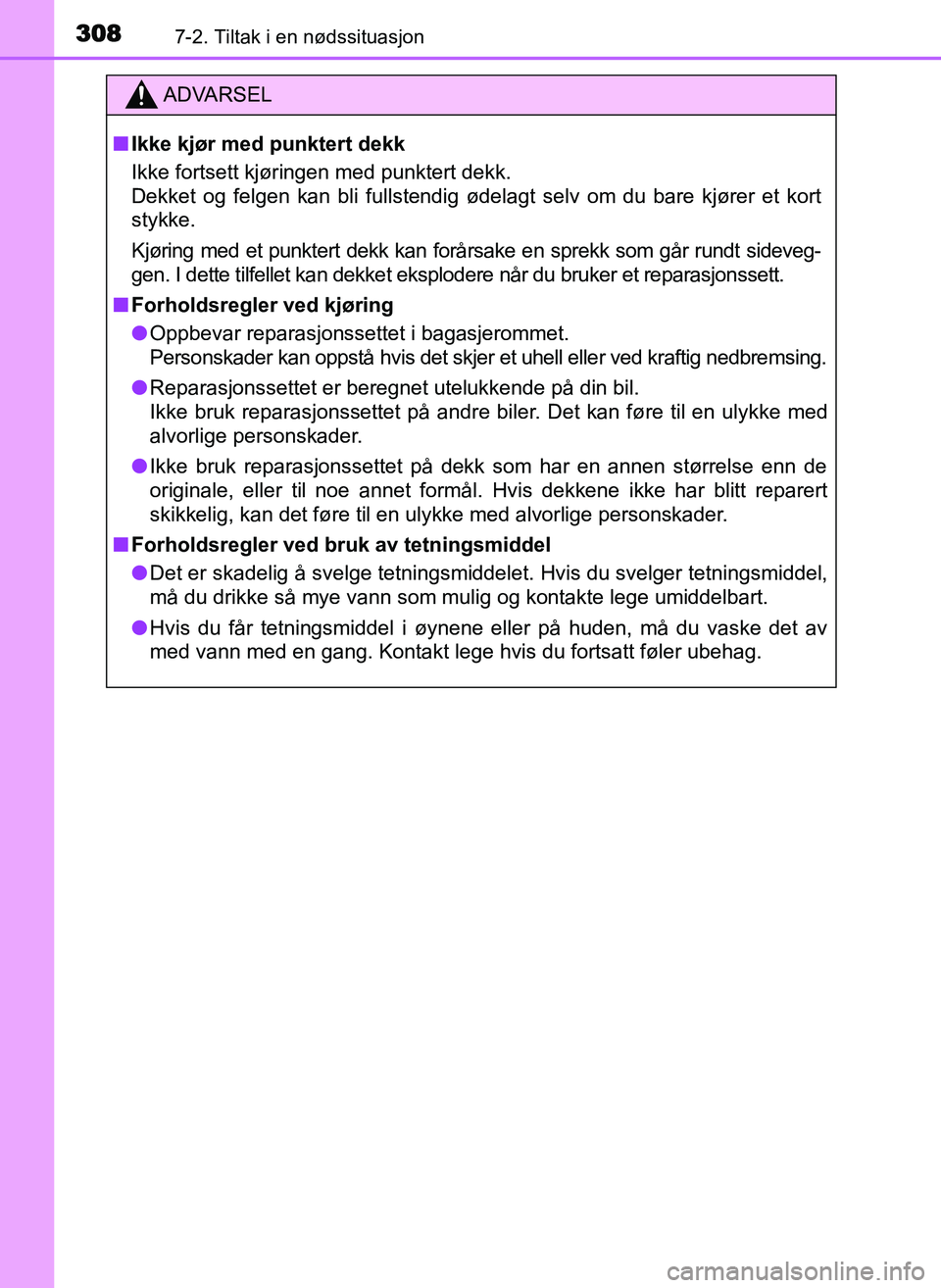 TOYOTA YARIS GRMN 2017 Instruksjoner for bruk (in Norwegian) 3087-2. Tiltak i en nødssituasjon
OM52J40NO
ADVARSEL
■ Ikke kjør med punktert dekk
Ikke fortsett kjøringen med punktert dekk.
Dekket og felgen kan bli fullstendig ødelagt selv om du bare kjører TOYOTA YARIS GRMN 2017 Instruksjoner for bruk (in Norwegian) 3087-2. Tiltak i en nødssituasjon
OM52J40NO
ADVARSEL
■ Ikke kjør med punktert dekk
Ikke fortsett kjøringen med punktert dekk.
Dekket og felgen kan bli fullstendig ødelagt selv om du bare kjører