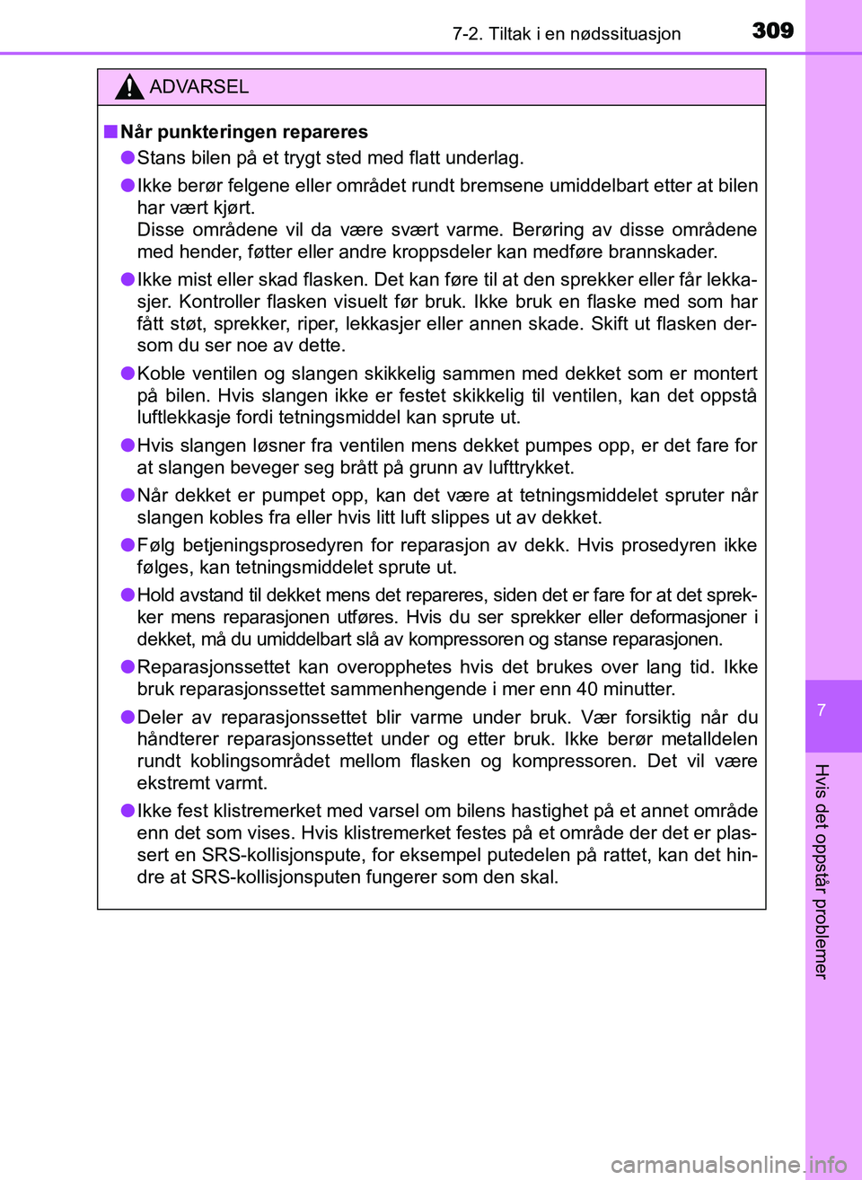 TOYOTA YARIS GRMN 2017 Instruksjoner for bruk (in Norwegian) 3097-2. Tiltak i en nødssituasjon
OM52J40NO
7
Hvis det oppstår problemer
ADVARSEL
■ Når punkteringen repareres
● Stans bilen på et trygt sted med flatt underlag.
● Ikke berør felgene eller TOYOTA YARIS GRMN 2017 Instruksjoner for bruk (in Norwegian) 3097-2. Tiltak i en nødssituasjon
OM52J40NO
7
Hvis det oppstår problemer
ADVARSEL
■ Når punkteringen repareres
● Stans bilen på et trygt sted med flatt underlag.
● Ikke berør felgene eller