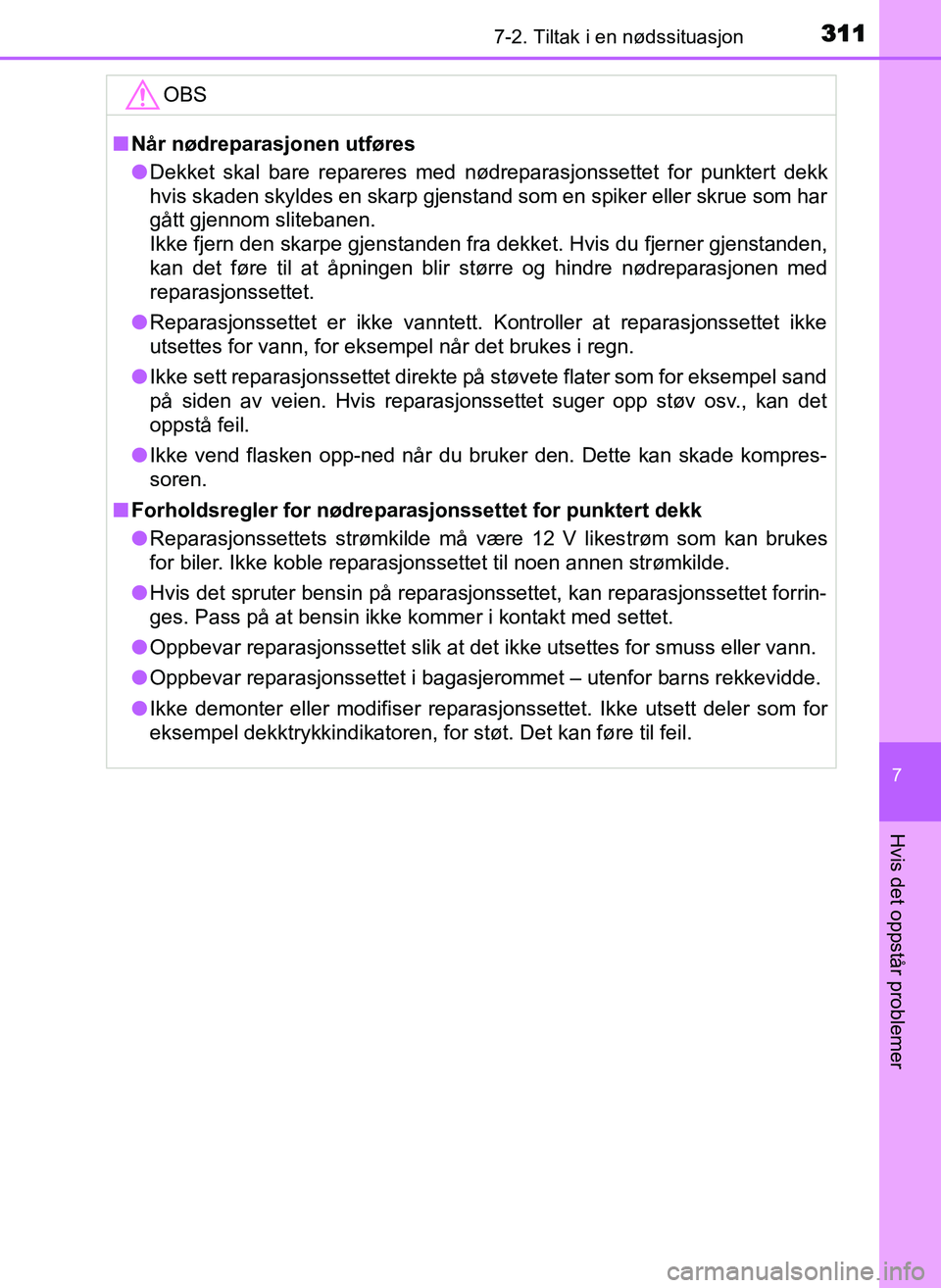 TOYOTA YARIS GRMN 2017 Instruksjoner for bruk (in Norwegian) 3117-2. Tiltak i en nødssituasjon
OM52J40NO
7
Hvis det oppstår problemer
OBS
■Når nødreparasjonen utføres
● Dekket skal bare repareres med nødreparasjonssettet for punktert dekk
hvis skaden TOYOTA YARIS GRMN 2017 Instruksjoner for bruk (in Norwegian) 3117-2. Tiltak i en nødssituasjon
OM52J40NO
7
Hvis det oppstår problemer
OBS
■Når nødreparasjonen utføres
● Dekket skal bare repareres med nødreparasjonssettet for punktert dekk
hvis skaden