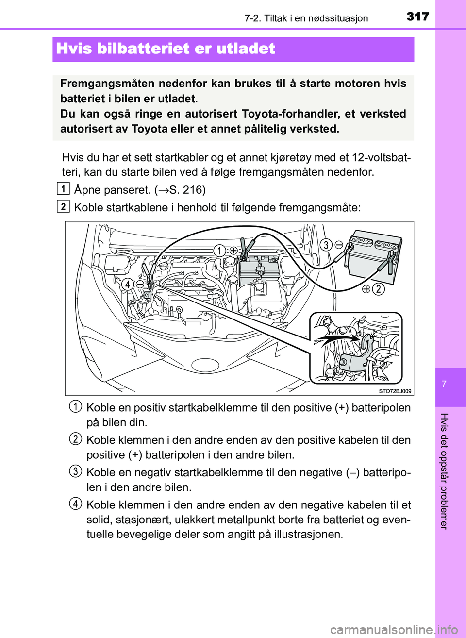 TOYOTA YARIS GRMN 2017 Instruksjoner for bruk (in Norwegian) 3177-2. Tiltak i en nødssituasjon
OM52J40NO
7
Hvis det oppstår problemer
Hvis bilbatteriet er utladet
Hvis du har et sett startkabler og et annet kjøretøy med et 12-voltsbat-
teri, kan du starte b TOYOTA YARIS GRMN 2017 Instruksjoner for bruk (in Norwegian) 3177-2. Tiltak i en nødssituasjon
OM52J40NO
7
Hvis det oppstår problemer
Hvis bilbatteriet er utladet
Hvis du har et sett startkabler og et annet kjøretøy med et 12-voltsbat-
teri, kan du starte b