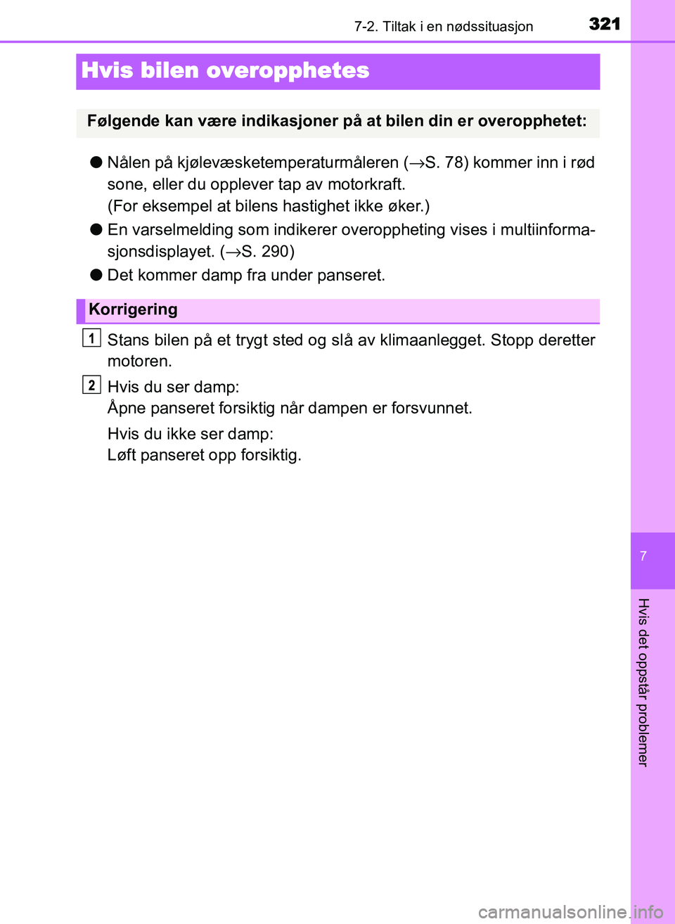 TOYOTA YARIS GRMN 2017 Instruksjoner for bruk (in Norwegian) 3217-2. Tiltak i en nødssituasjon
OM52J40NO
7
Hvis det oppstår problemer
Hvis bilen overopphetes
●Nålen på kjølevæsketemperaturmåleren ( →S. 78) kommer inn i rød
sone, eller du opplever ta TOYOTA YARIS GRMN 2017 Instruksjoner for bruk (in Norwegian) 3217-2. Tiltak i en nødssituasjon
OM52J40NO
7
Hvis det oppstår problemer
Hvis bilen overopphetes
●Nålen på kjølevæsketemperaturmåleren ( →S. 78) kommer inn i rød
sone, eller du opplever ta