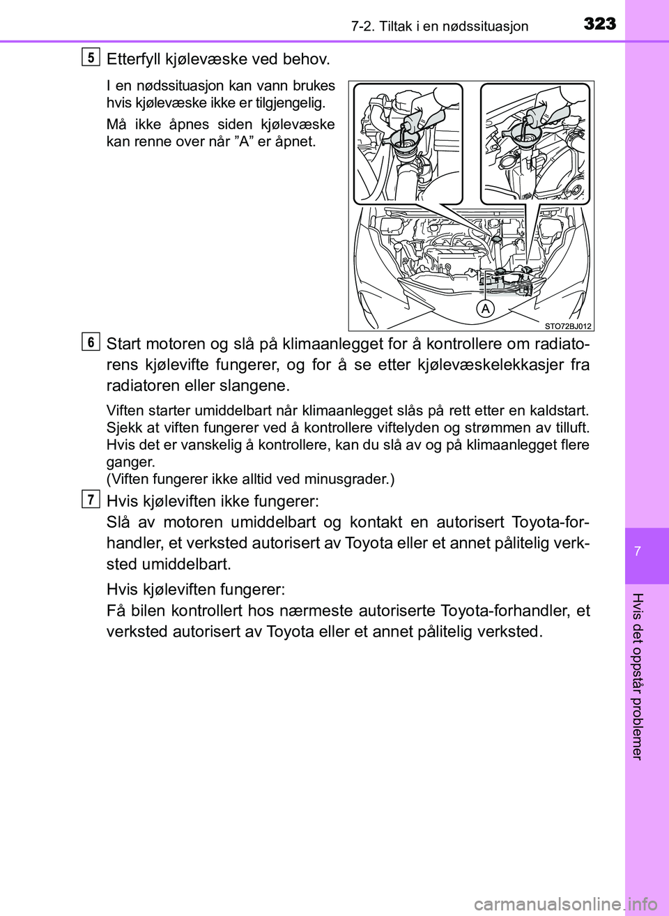 TOYOTA YARIS GRMN 2017 Instruksjoner for bruk (in Norwegian) 3237-2. Tiltak i en nødssituasjon
OM52J40NO
7
Hvis det oppstår problemer
Etterfyll kjølevæske ved behov.
I en nødssituasjon kan vann brukes
hvis kjølevæske ikke er tilgjengelig.
Må ikke åpnes TOYOTA YARIS GRMN 2017 Instruksjoner for bruk (in Norwegian) 3237-2. Tiltak i en nødssituasjon
OM52J40NO
7
Hvis det oppstår problemer
Etterfyll kjølevæske ved behov.
I en nødssituasjon kan vann brukes
hvis kjølevæske ikke er tilgjengelig.
Må ikke åpnes