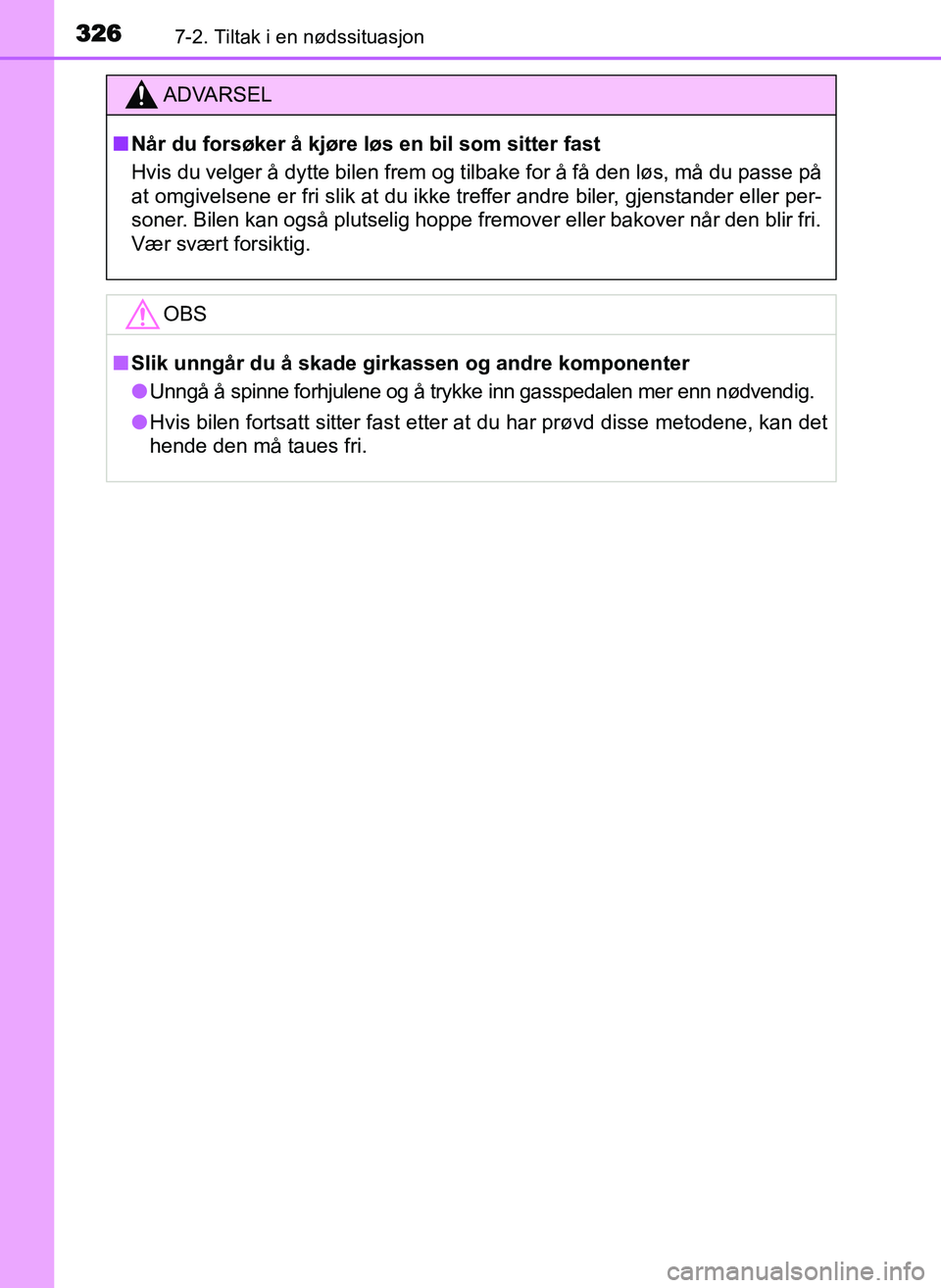 TOYOTA YARIS GRMN 2017 Instruksjoner for bruk (in Norwegian) 3267-2. Tiltak i en nødssituasjon
OM52J40NO
ADVARSEL
■ Når du forsøker å kjøre løs en bil som sitter fast
Hvis du velger å dytte bilen frem og tilbake for å få den løs, må du passe på
at TOYOTA YARIS GRMN 2017 Instruksjoner for bruk (in Norwegian) 3267-2. Tiltak i en nødssituasjon
OM52J40NO
ADVARSEL
■ Når du forsøker å kjøre løs en bil som sitter fast
Hvis du velger å dytte bilen frem og tilbake for å få den løs, må du passe på
at