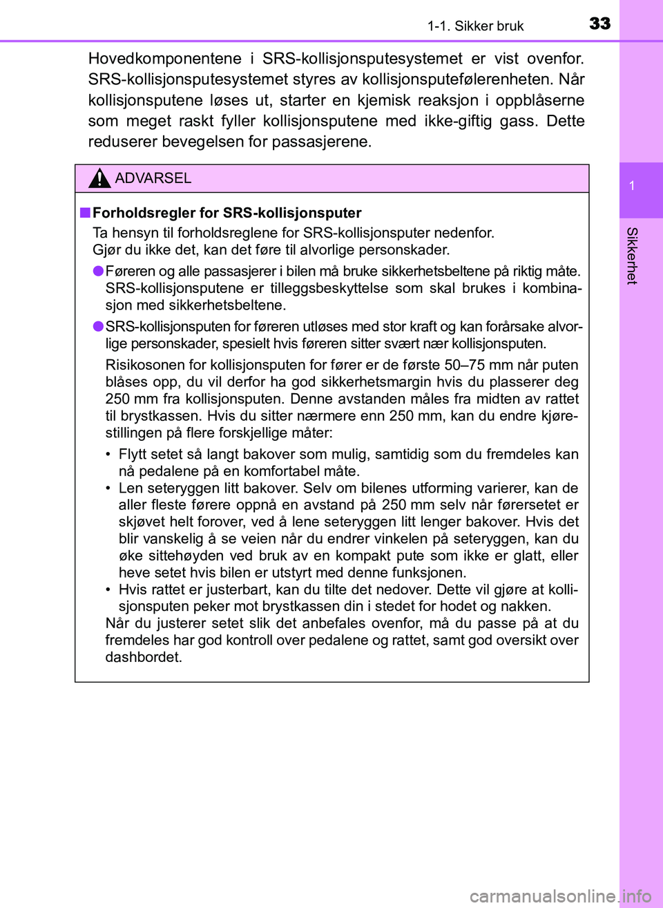 TOYOTA YARIS GRMN 2017 Instruksjoner for bruk (in Norwegian) 331-1. Sikker bruk
1
Sikkerhet
OM52J40NO
Hovedkomponentene i SRS-kollisjonsputesystemet er vist ovenfor.
SRS-kollisjonsputesystemet styres av kollisjonsputefølerenheten. Når
kollisjonsputene løses TOYOTA YARIS GRMN 2017 Instruksjoner for bruk (in Norwegian) 331-1. Sikker bruk
1
Sikkerhet
OM52J40NO
Hovedkomponentene i SRS-kollisjonsputesystemet er vist ovenfor.
SRS-kollisjonsputesystemet styres av kollisjonsputefølerenheten. Når
kollisjonsputene løses