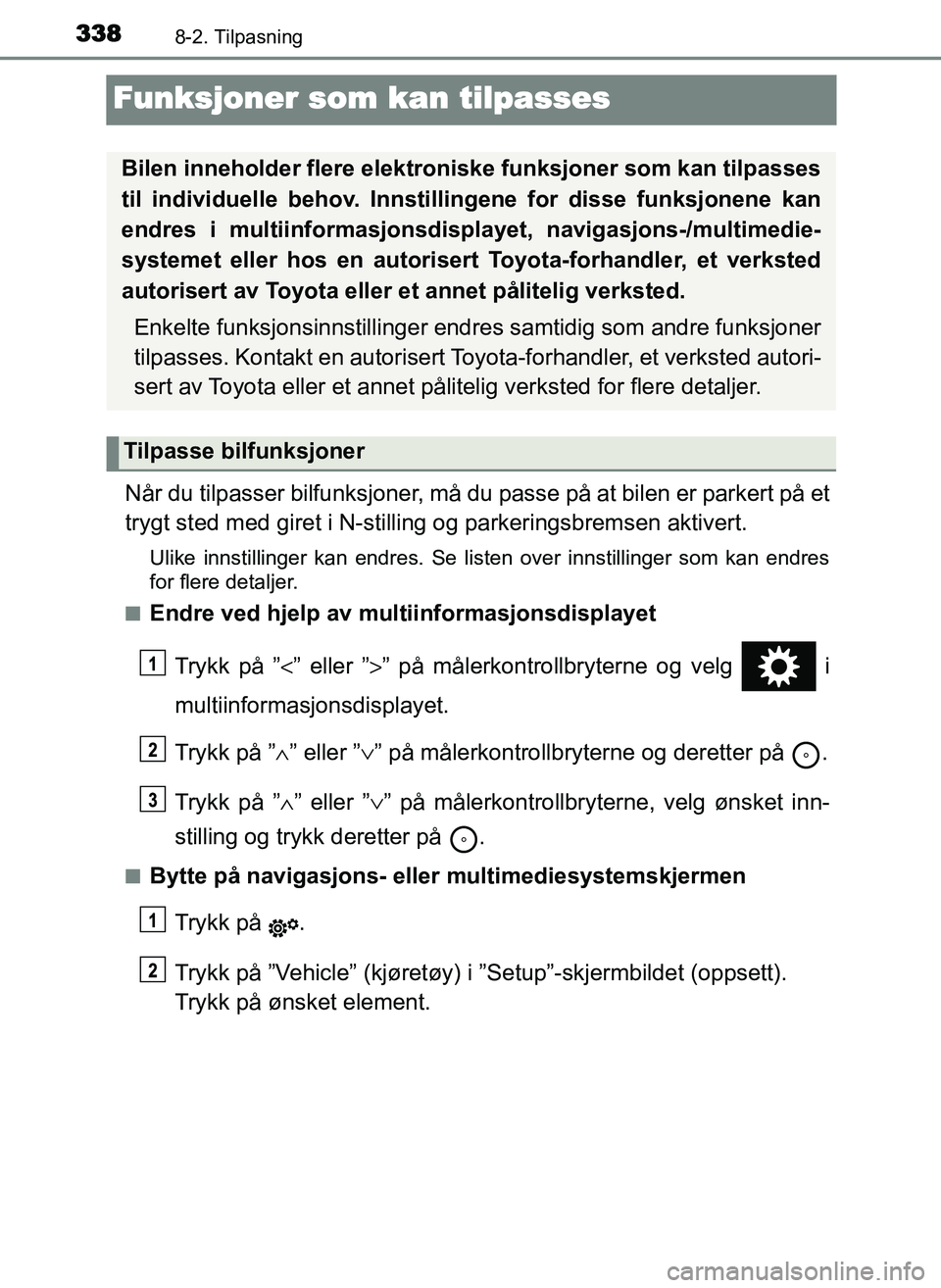 TOYOTA YARIS GRMN 2017 Instruksjoner for bruk (in Norwegian) 3388-2. Tilpasning
OM52J40NO
Funksjoner som kan tilpasses
Når du tilpasser bilfunksjoner, må du passe på at bilen er parkert på et
trygt sted med giret i N-stilling og parkeringsbremsen aktivert.
TOYOTA YARIS GRMN 2017 Instruksjoner for bruk (in Norwegian) 3388-2. Tilpasning
OM52J40NO
Funksjoner som kan tilpasses
Når du tilpasser bilfunksjoner, må du passe på at bilen er parkert på et
trygt sted med giret i N-stilling og parkeringsbremsen aktivert.