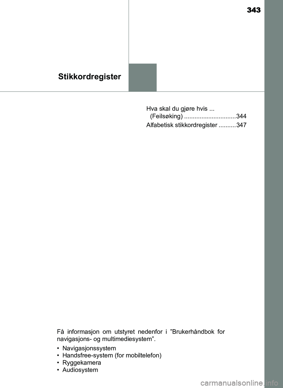 TOYOTA YARIS GRMN 2017 Instruksjoner for bruk (in Norwegian) 343
Stikkordregister
OM52J40NOHva skal du gjøre hvis ...
(Feilsøking) .............................. 344
Alfabetisk stikkordregister .......... 347
Få informasjon om utstyret nedenfor i ”Brukerh TOYOTA YARIS GRMN 2017 Instruksjoner for bruk (in Norwegian) 343
Stikkordregister
OM52J40NOHva skal du gjøre hvis ...
(Feilsøking) .............................. 344
Alfabetisk stikkordregister .......... 347
Få informasjon om utstyret nedenfor i ”Brukerh