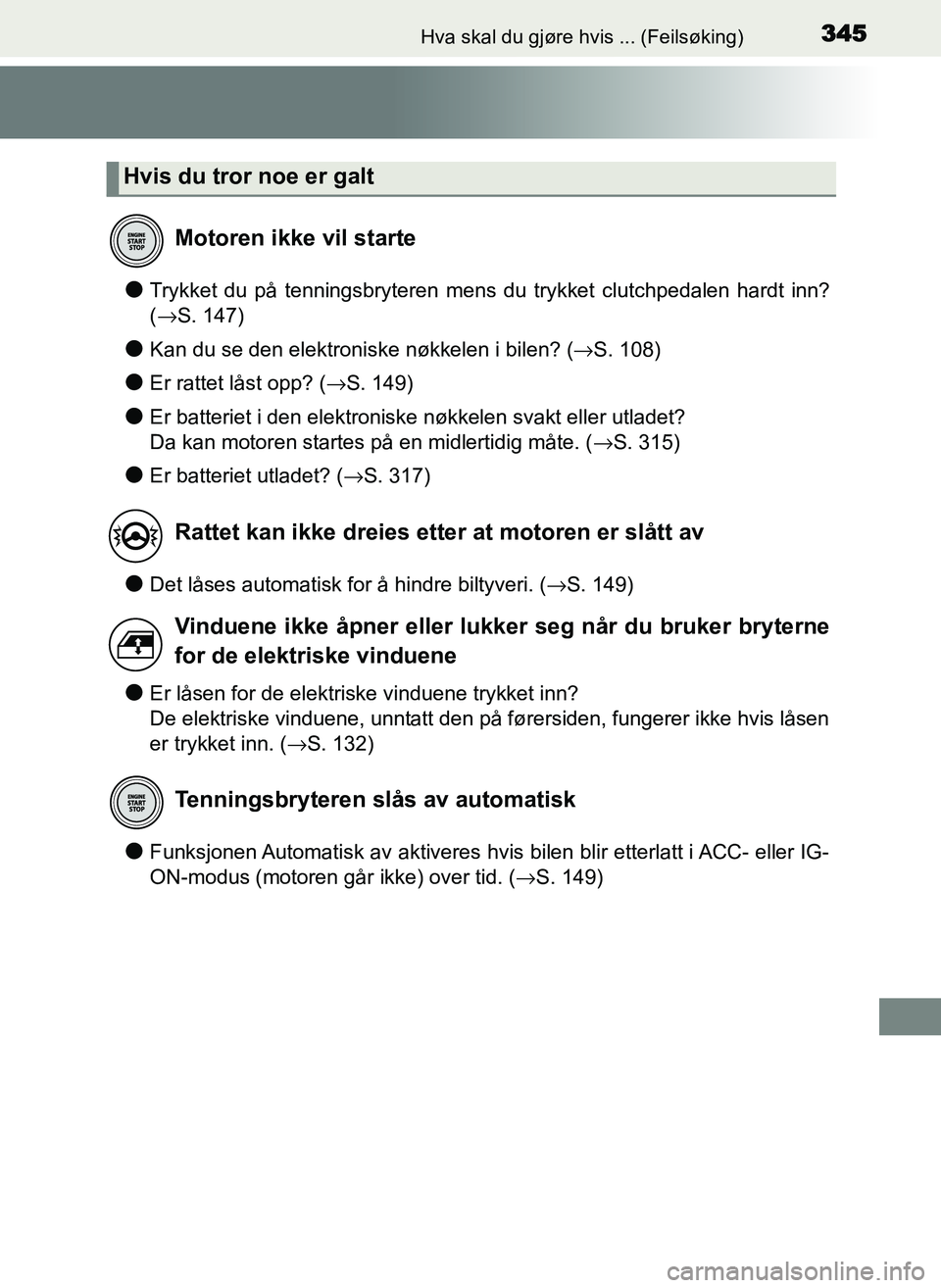 TOYOTA YARIS GRMN 2017 Instruksjoner for bruk (in Norwegian) 345Hva skal du gjøre hvis ... (Feilsøking)
OM52J40NO
●Trykket du på tenningsbryteren mens du trykket clutchpedalen hardt inn?
(→S. 147)
●Kan du se den elektroniske nøkkelen i bilen? ( →S. TOYOTA YARIS GRMN 2017 Instruksjoner for bruk (in Norwegian) 345Hva skal du gjøre hvis ... (Feilsøking)
OM52J40NO
●Trykket du på tenningsbryteren mens du trykket clutchpedalen hardt inn?
(→S. 147)
●Kan du se den elektroniske nøkkelen i bilen? ( →S.