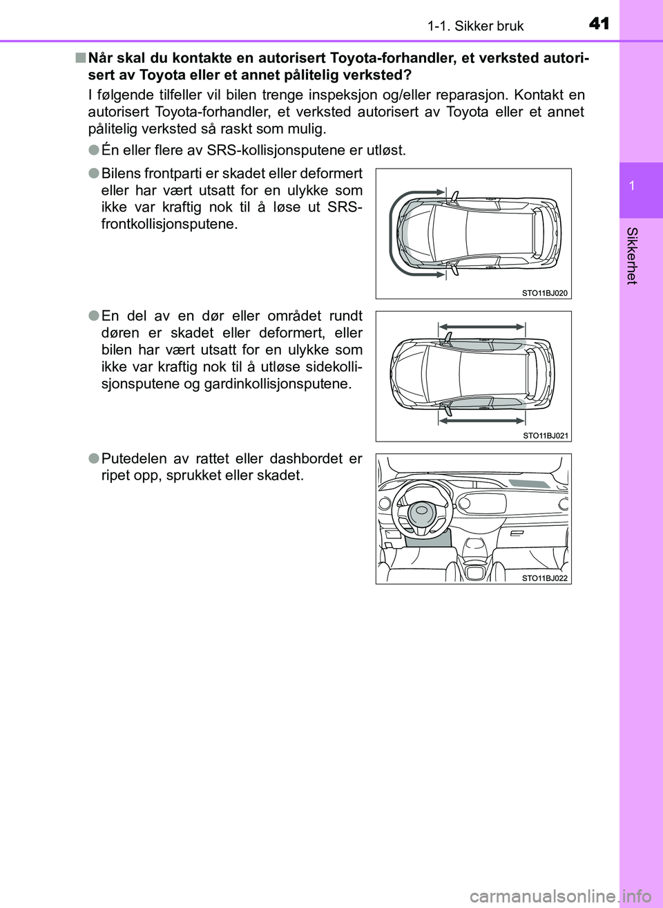 TOYOTA YARIS GRMN 2017 Instruksjoner for bruk (in Norwegian) 411-1. Sikker bruk
1
Sikkerhet
OM52J40NO■
Når skal du kontakte en autorisert Toyota-forhandler, et verksted autori-
sert av Toyota eller et annet pålitelig verksted?
I følgende tilfeller vil bile TOYOTA YARIS GRMN 2017 Instruksjoner for bruk (in Norwegian) 411-1. Sikker bruk
1
Sikkerhet
OM52J40NO■
Når skal du kontakte en autorisert Toyota-forhandler, et verksted autori-
sert av Toyota eller et annet pålitelig verksted?
I følgende tilfeller vil bile