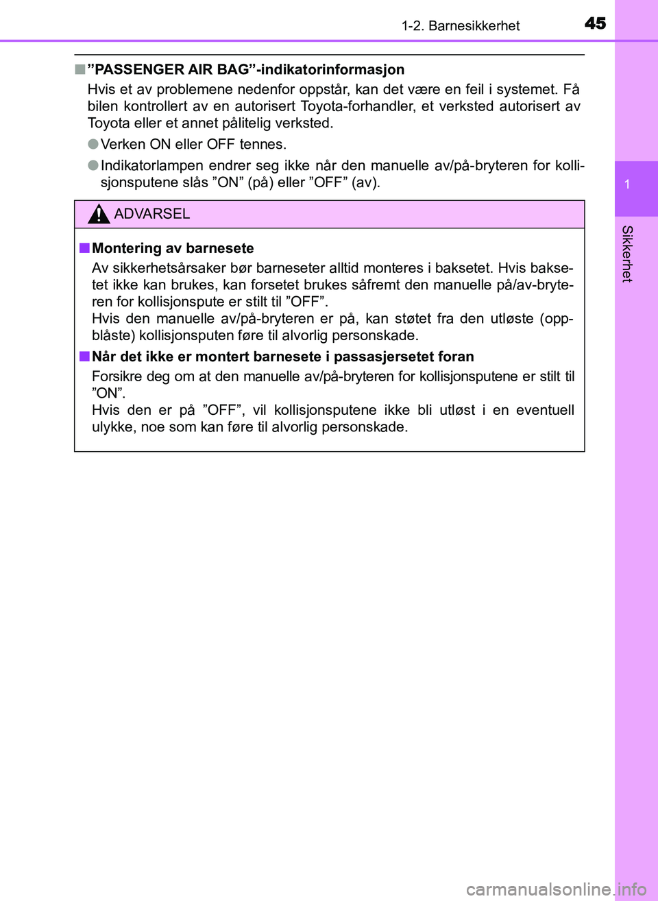 TOYOTA YARIS GRMN 2017 Instruksjoner for bruk (in Norwegian) 451-2. Barnesikkerhet
1
Sikkerhet
OM52J40NO
■”PASSENGER AIR BAG”-indikatorinformasjon
Hvis et av problemene nedenfor oppstår, kan det være en feil i systemet. Få
bilen kontrollert av en autor TOYOTA YARIS GRMN 2017 Instruksjoner for bruk (in Norwegian) 451-2. Barnesikkerhet
1
Sikkerhet
OM52J40NO
■”PASSENGER AIR BAG”-indikatorinformasjon
Hvis et av problemene nedenfor oppstår, kan det være en feil i systemet. Få
bilen kontrollert av en autor
