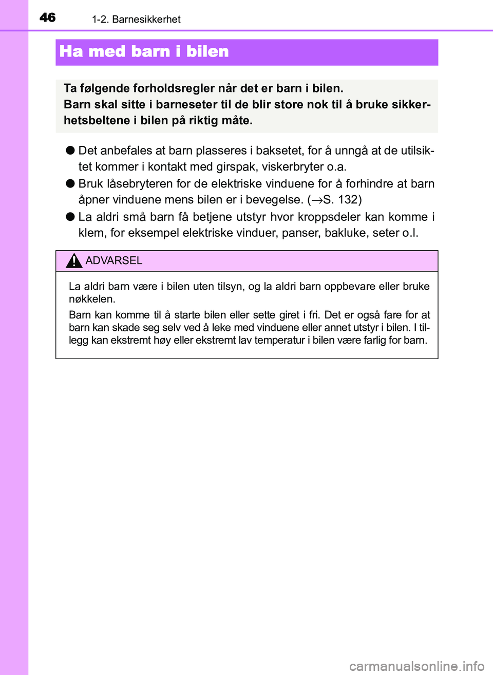 TOYOTA YARIS GRMN 2017 Instruksjoner for bruk (in Norwegian) 461-2. Barnesikkerhet
OM52J40NO
Ha med barn i bilen
●Det anbefales at barn plasseres i bak setet, for å unngå at de utilsik-
tet kommer i kontakt med girspak, viskerbryter o.a.
● Bruk låsebryte TOYOTA YARIS GRMN 2017 Instruksjoner for bruk (in Norwegian) 461-2. Barnesikkerhet
OM52J40NO
Ha med barn i bilen
●Det anbefales at barn plasseres i bak setet, for å unngå at de utilsik-
tet kommer i kontakt med girspak, viskerbryter o.a.
● Bruk låsebryte