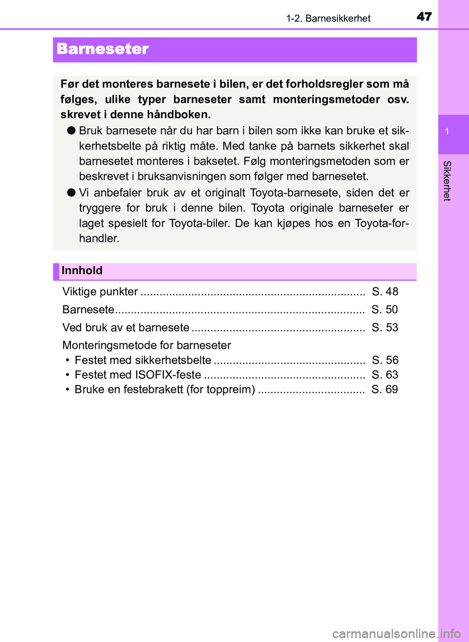 TOYOTA YARIS GRMN 2017 Instruksjoner for bruk (in Norwegian) 471-2. Barnesikkerhet
1
Sikkerhet
OM52J40NO
Barneseter
Viktige punkter ....................................................................... S. 48
Barnesete......................................... TOYOTA YARIS GRMN 2017 Instruksjoner for bruk (in Norwegian) 471-2. Barnesikkerhet
1
Sikkerhet
OM52J40NO
Barneseter
Viktige punkter ....................................................................... S. 48
Barnesete.........................................