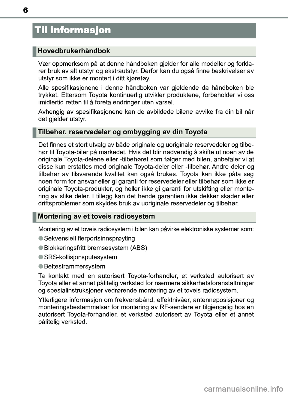 TOYOTA YARIS GRMN 2017 Instruksjoner for bruk (in Norwegian) 6
OM52J40NO
Til informasjon
Vær oppmerksom på at denne håndboken gjelder for alle modeller og forkla-
rer bruk av alt utstyr og ekstrautstyr. Derfor kan du også finne beskrivelser av
utstyr som ik TOYOTA YARIS GRMN 2017 Instruksjoner for bruk (in Norwegian) 6
OM52J40NO
Til informasjon
Vær oppmerksom på at denne håndboken gjelder for alle modeller og forkla-
rer bruk av alt utstyr og ekstrautstyr. Derfor kan du også finne beskrivelser av
utstyr som ik